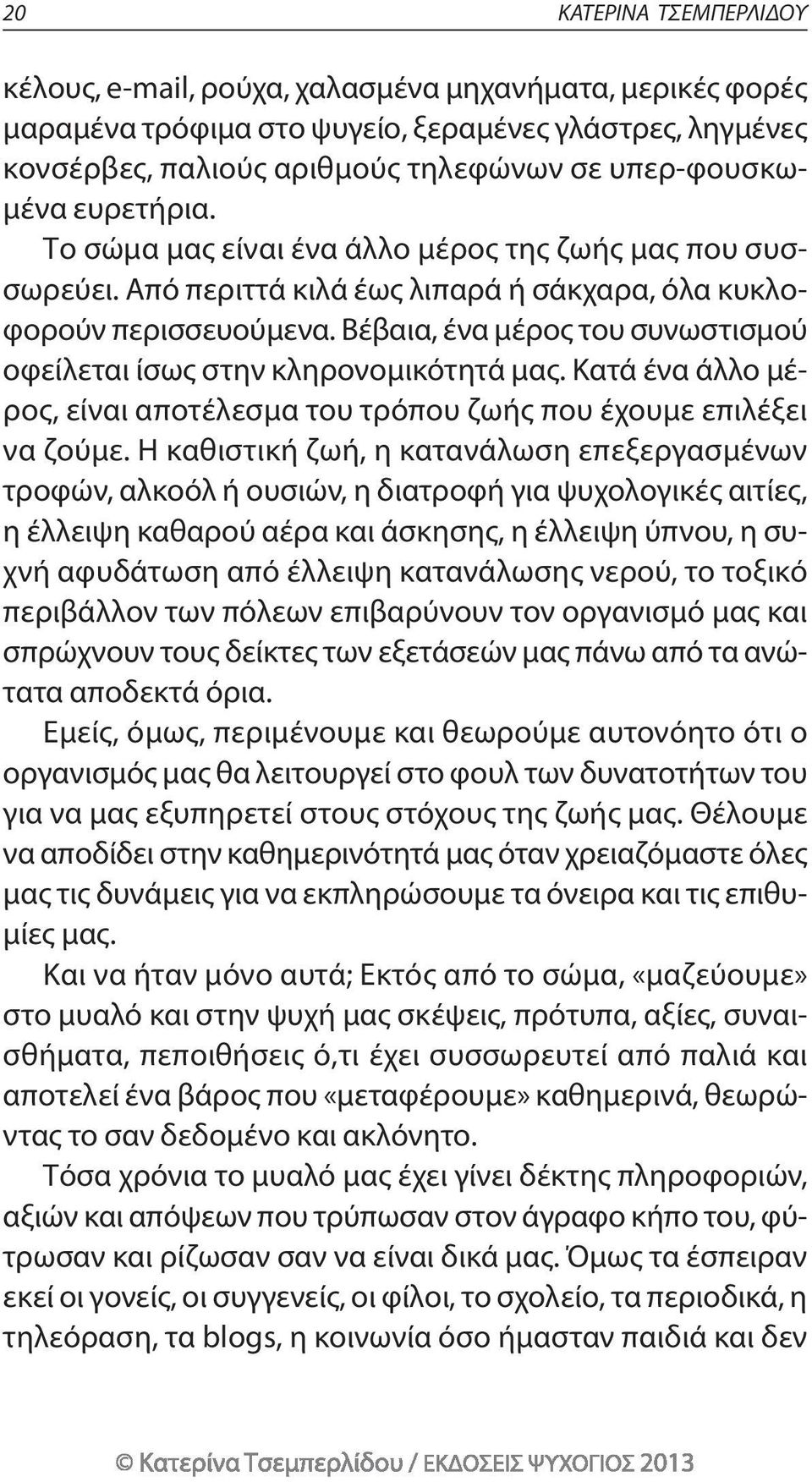 βέβαια, ένα μέρος του συνωστισμού οφείλεται ίσως στην κληρονομικότητά μας. Κατά ένα άλλο μέρος, είναι αποτέλεσμα του τρόπου ζωής που έχουμε επιλέξει να ζούμε.