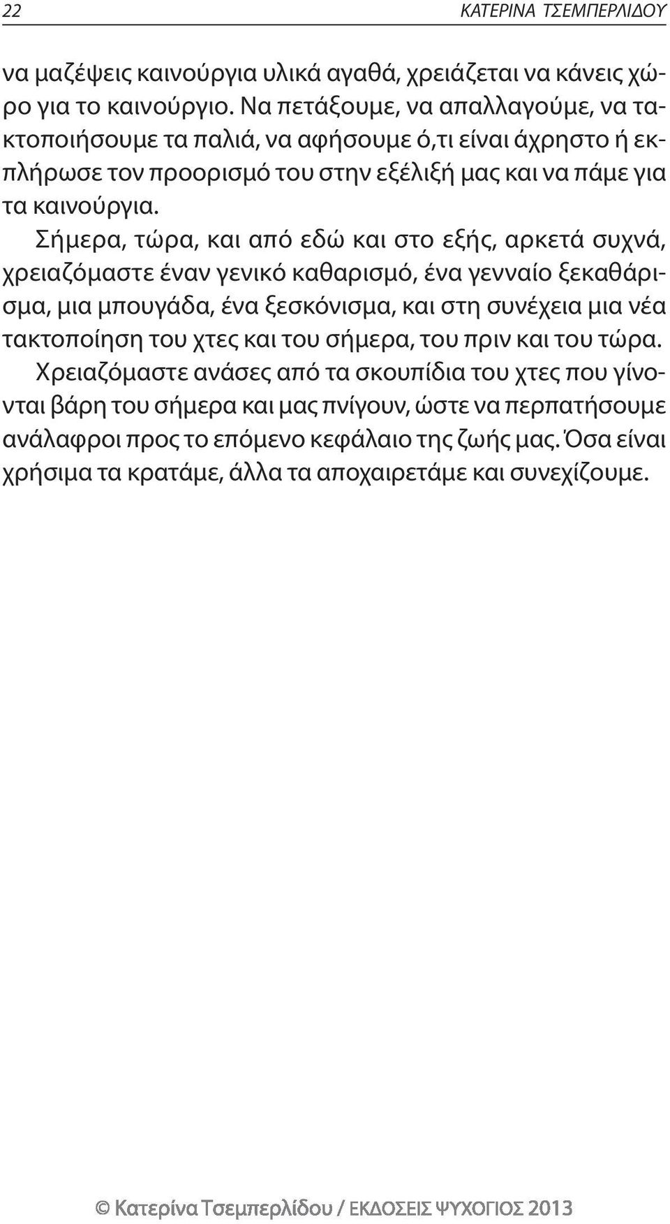 Σήμερα, τώρα, και από εδώ και στο εξής, αρκετά συχνά, χρειαζόμαστε έναν γενικό καθαρισμό, ένα γενναίο ξεκαθάρισμα, μια μπουγάδα, ένα ξεσκόνισμα, και στη συνέχεια μια νέα τακτοποίηση