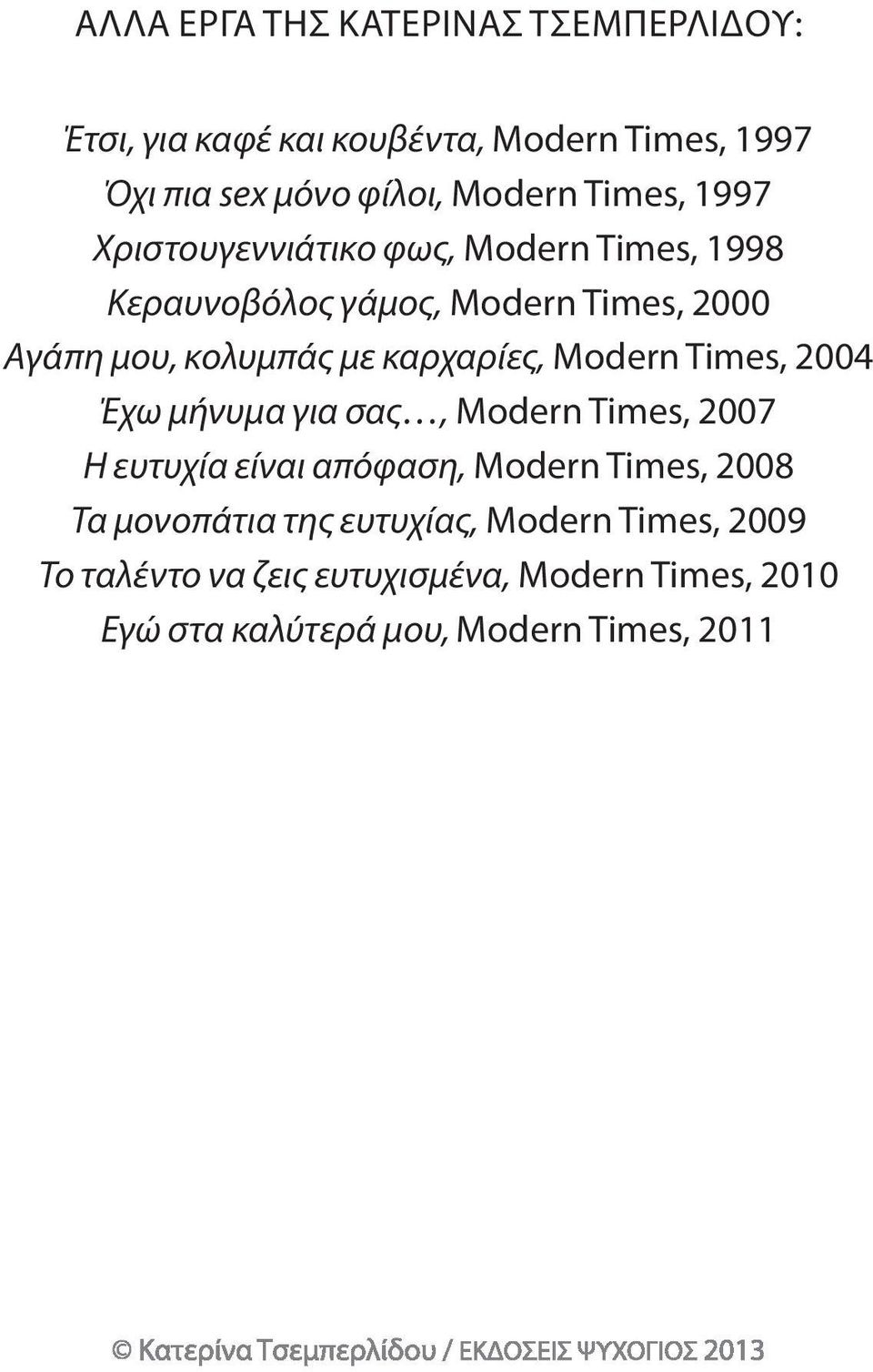 καρχαρίες, Modern Times, 2004 Έχω μήνυμα για σας, Modern Times, 2007 Η ευτυχία είναι απόφαση, Modern Times, 2008 Τα