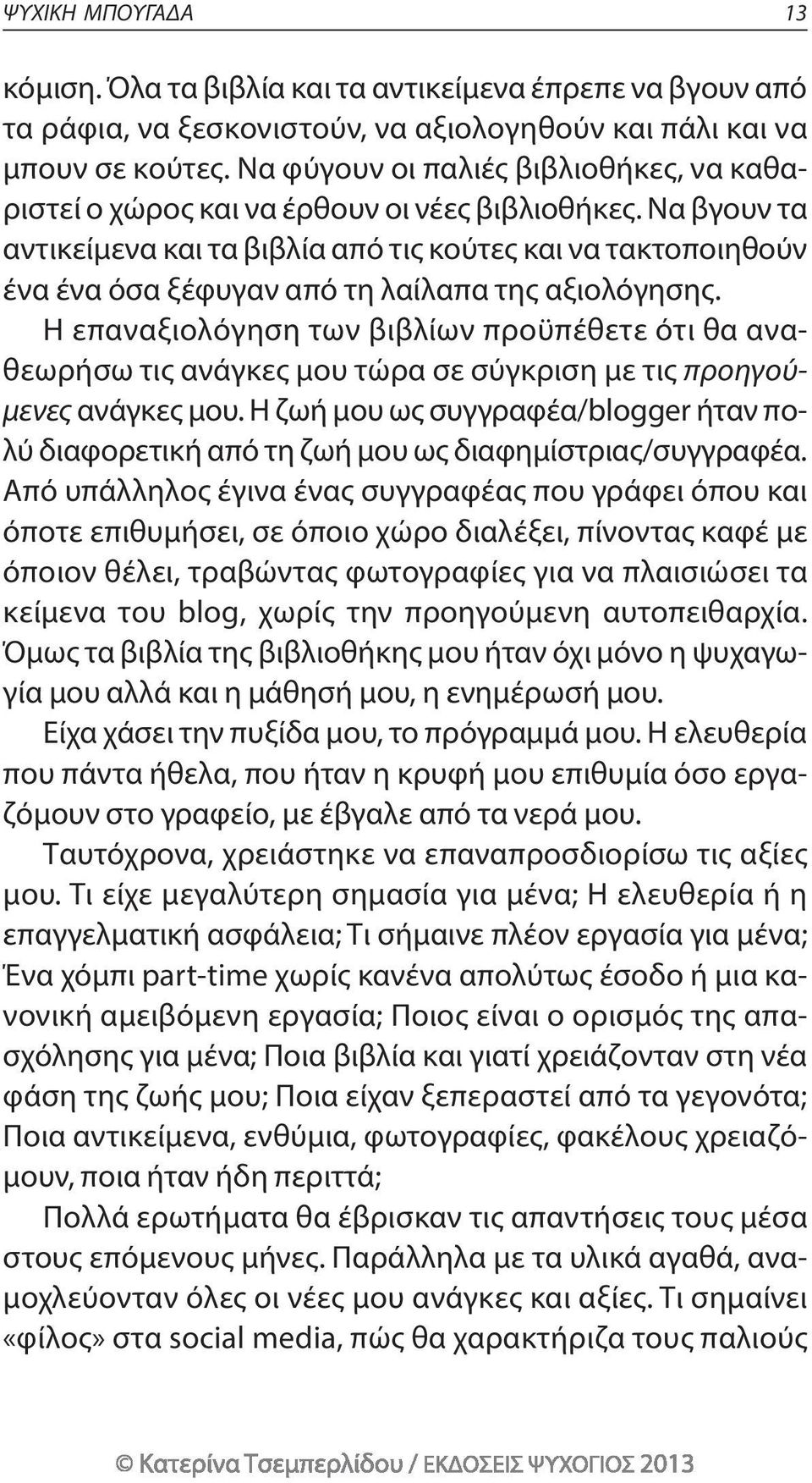 να βγουν τα αντικείμενα και τα βιβλία από τις κούτες και να τακτοποιηθούν ένα ένα όσα ξέφυγαν από τη λαίλαπα της αξιολόγησης.