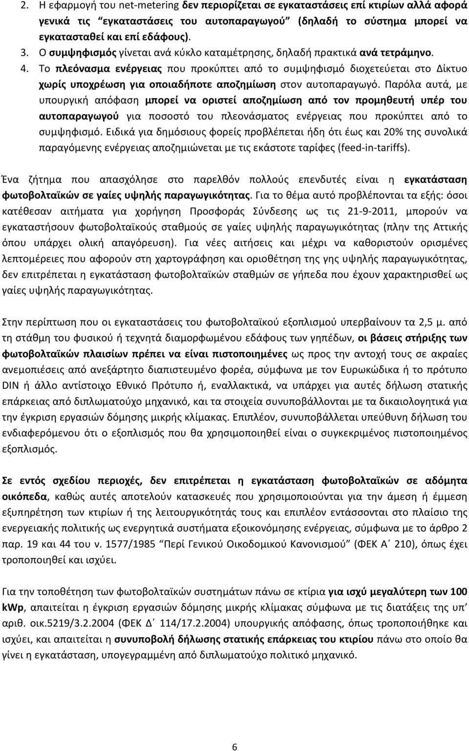 Το πλεόνασμα ενέργειας που προκύπτει από το συμψηφισμό διοχετεύεται στο Δίκτυο χωρίς υποχρέωση για οποιαδήποτε αποζημίωση στον αυτοπαραγωγό.