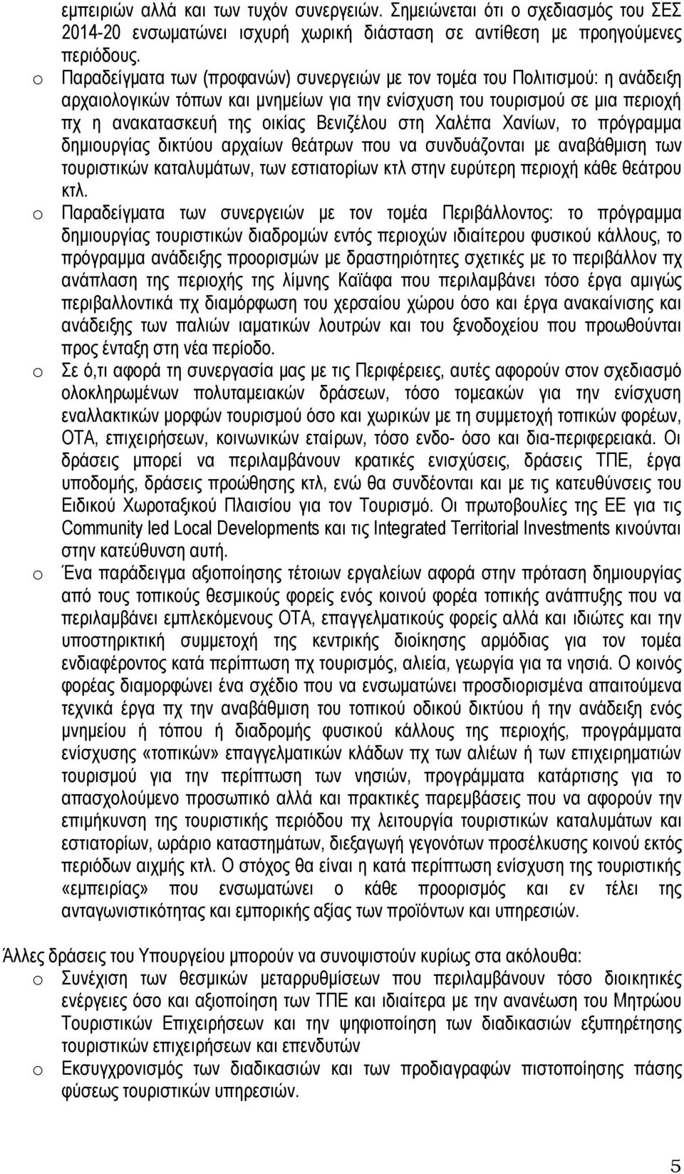 στη Χαλέπα Χανίων, το πρόγραμμα δημιουργίας δικτύου αρχαίων θεάτρων που να συνδυάζονται με αναβάθμιση των τουριστικών καταλυμάτων, των εστιατορίων κτλ στην ευρύτερη περιοχή κάθε θεάτρου κτλ.