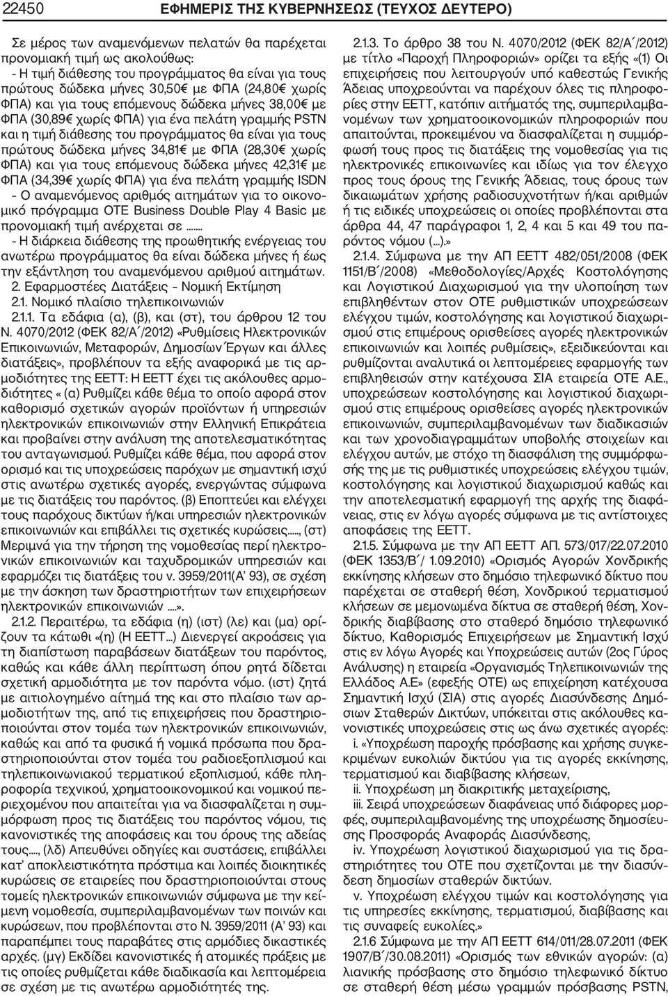 μήνες 34,81 με ΦΠΑ (28,30 χωρίς ΦΠΑ) και για τους επόμενους δώδεκα μήνες 42,31 με ΦΠΑ (34,39 χωρίς ΦΠΑ) για ένα πελάτη γραμμής ISDN Ο αναμενόμενος αριθμός αιτημάτων για το οικονο μικό πρόγραμμα ΟΤΕ
