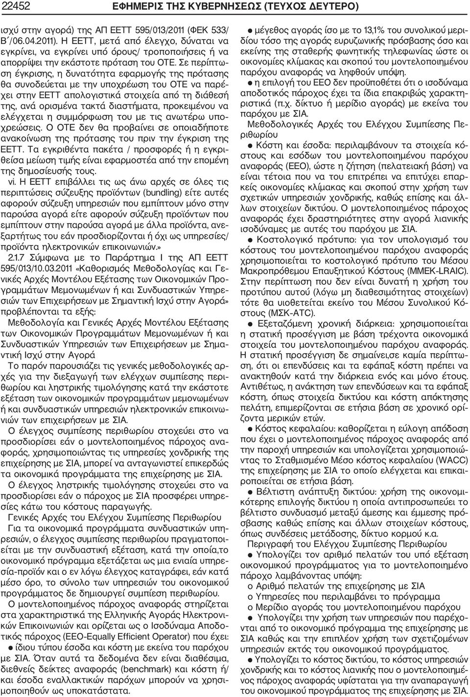 Σε περίπτω ση έγκρισης, η δυνατότητα εφαρμογής της πρότασης θα συνοδεύεται με την υποχρέωση του ΟΤΕ να παρέ χει στην ΕΕΤΤ απολογιστικά στοιχεία από τη διάθεσή της, ανά ορισμένα τακτά διαστήματα,