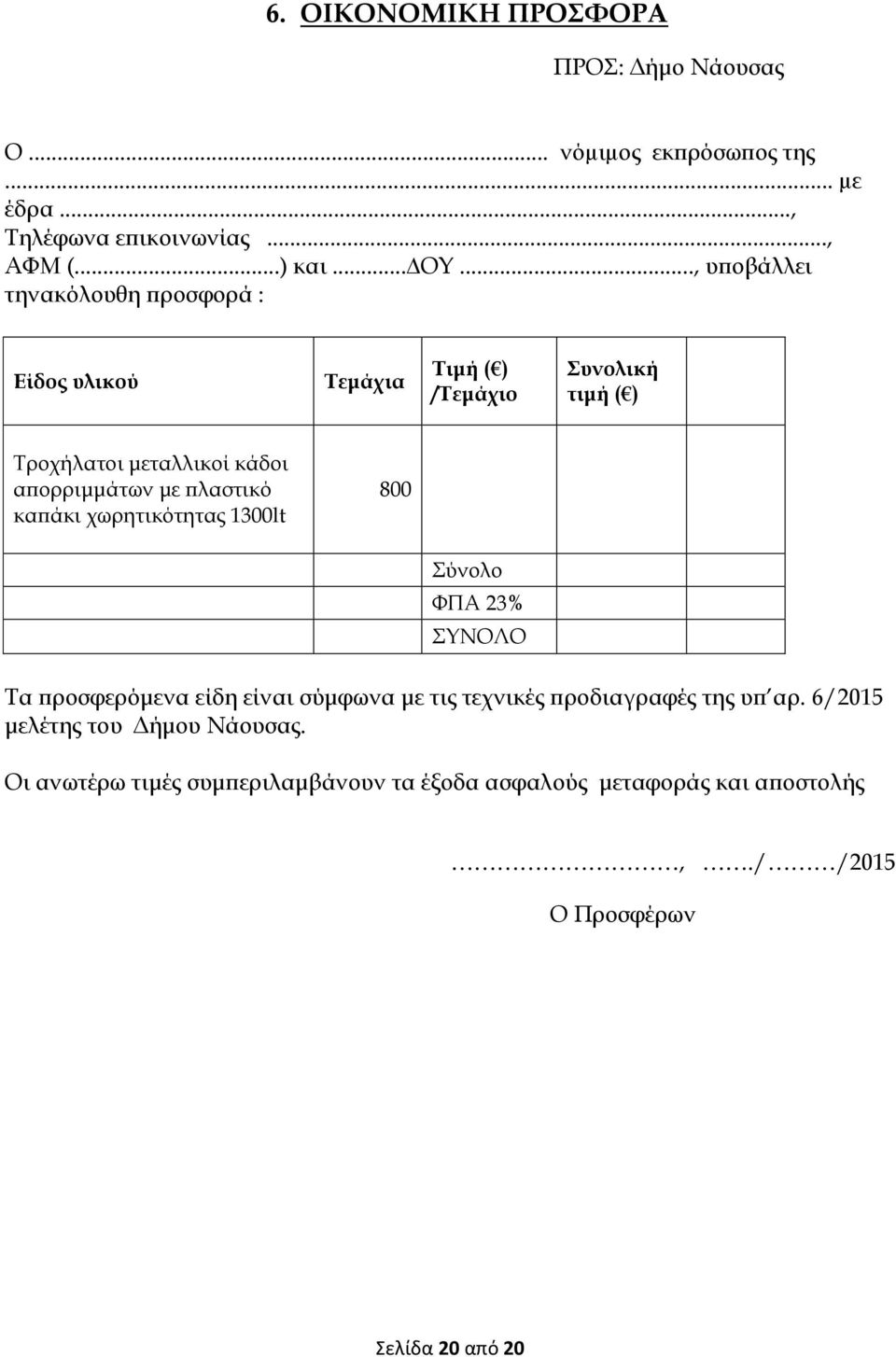 πλαστικό καπάκι χωρητικότητας 1300lt 800 Σύνολο ΦΠΑ 23% ΣΥΝΟΛΟ Τα προσφερόμενα είδη είναι σύμφωνα με τις τεχνικές προδιαγραφές της υπ αρ.