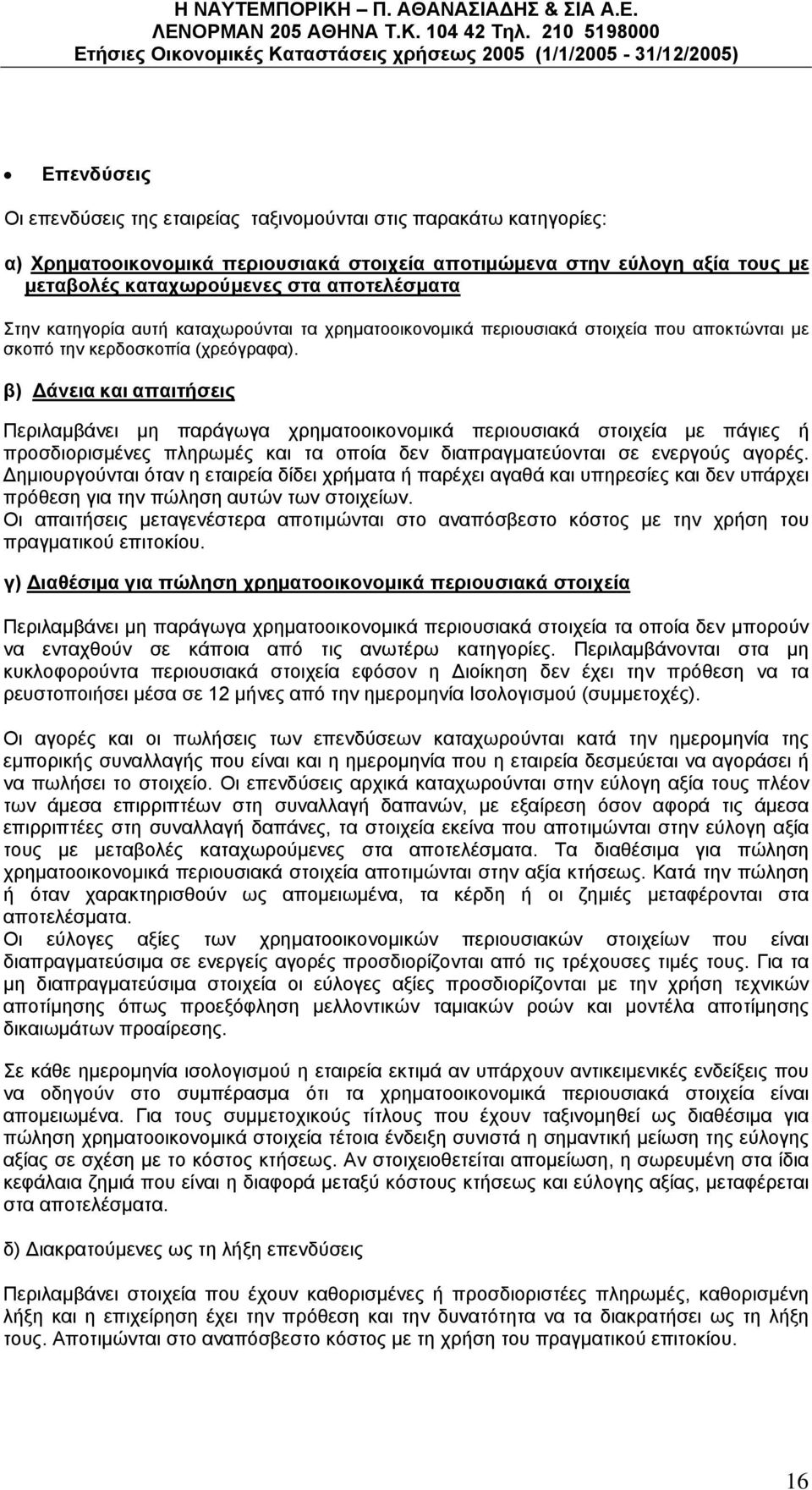 β) Δάνεια και απαιτήσεις Περιλαμβάνει μη παράγωγα χρηματοοικονομικά περιουσιακά στοιχεία με πάγιες ή προσδιορισμένες πληρωμές και τα οποία δεν διαπραγματεύονται σε ενεργούς αγορές.