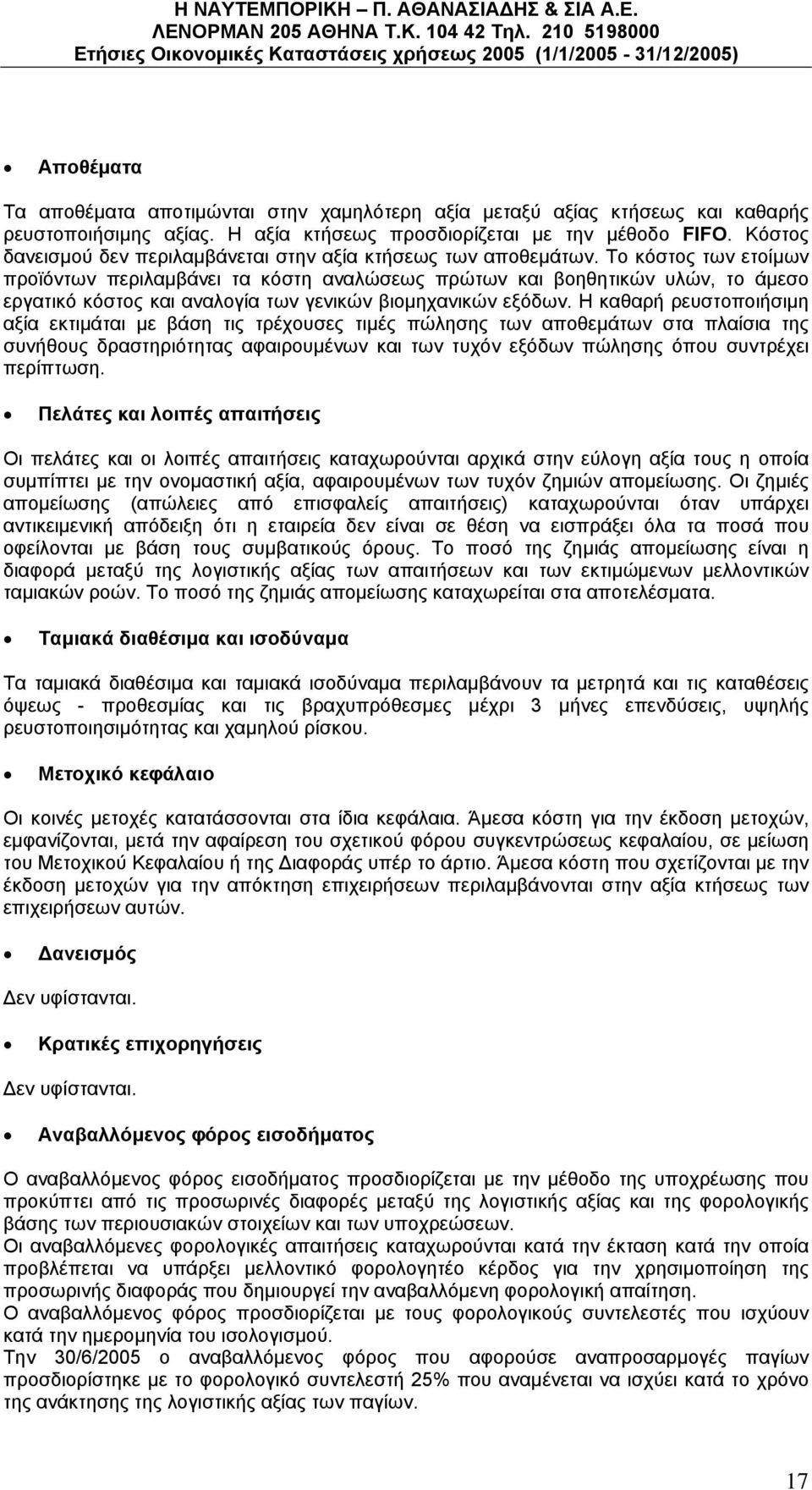 Το κόστος των ετοίμων προϊόντων περιλαμβάνει τα κόστη αναλώσεως πρώτων και βοηθητικών υλών, το άμεσο εργατικό κόστος και αναλογία των γενικών βιομηχανικών εξόδων.