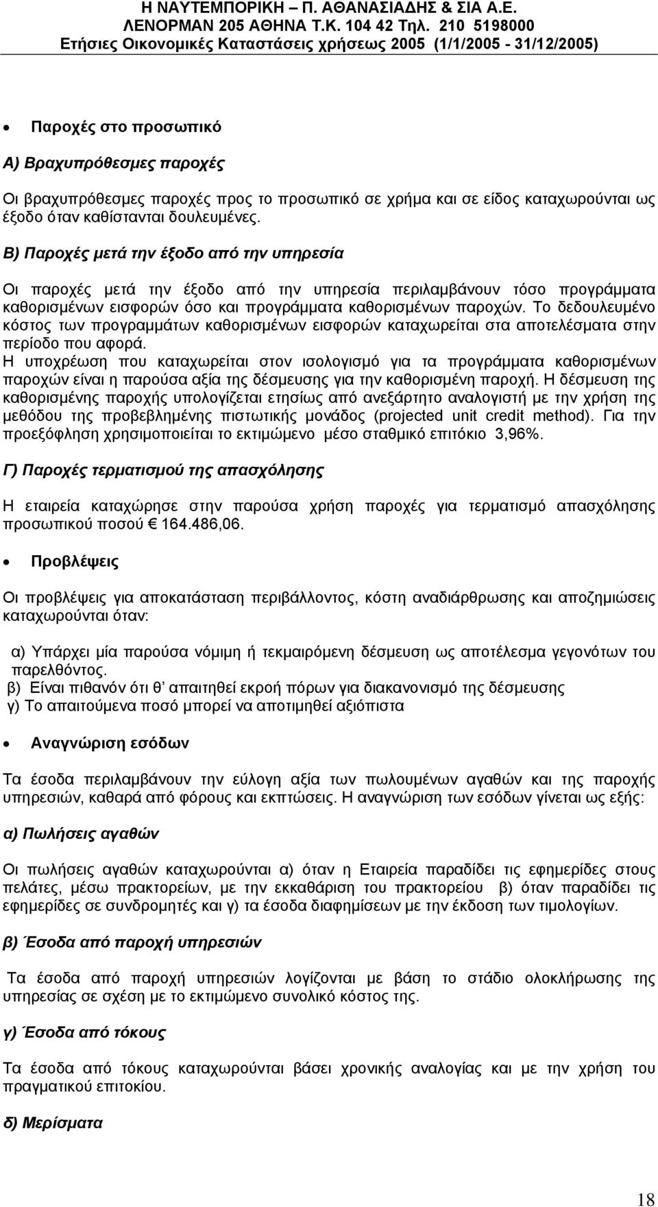 Το δεδουλευμένο κόστος των προγραμμάτων καθορισμένων εισφορών καταχωρείται στα αποτελέσματα στην περίοδο που αφορά.