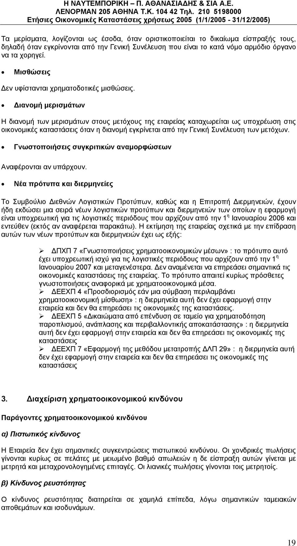 Διανομή μερισμάτων Η διανομή των μερισμάτων στους μετόχους της εταιρείας καταχωρείται ως υποχρέωση στις οικονομικές καταστάσεις όταν η διανομή εγκρίνεται από την Γενική Συνέλευση των μετόχων.
