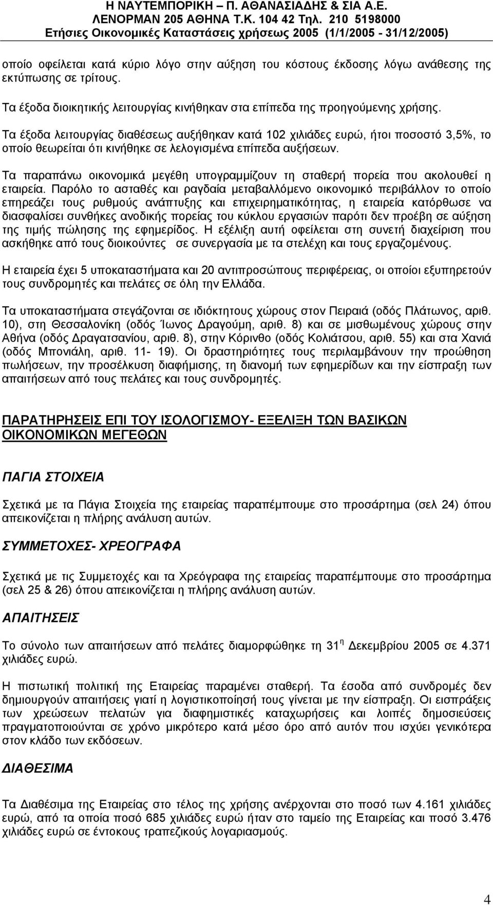 Τα παραπάνω οικονομικά μεγέθη υπογραμμίζουν τη σταθερή πορεία που ακολουθεί η εταιρεία.