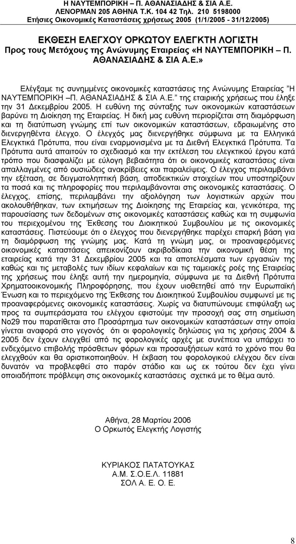 Η δική μας ευθύνη περιορίζεται στη διαμόρφωση και τη διατύπωση γνώμης επί των οικονομικών καταστάσεων, εδραιωμένης στο διενεργηθέντα έλεγχο.