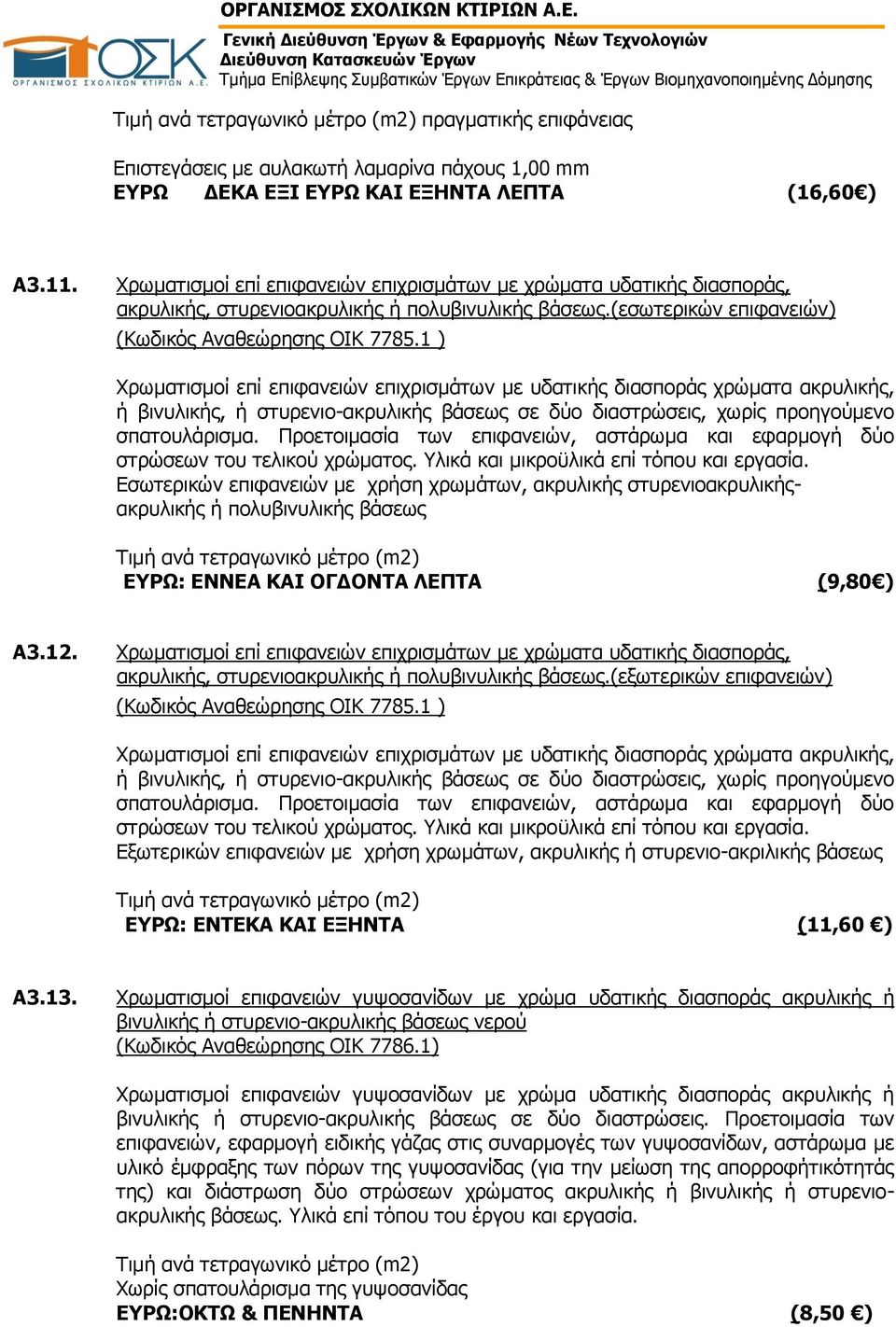 1 ) Χρωματισμοί επί επιφανειών επιχρισμάτων με υδατικής διασποράς χρώματα ακρυλικής, ή βινυλικής, ή στυρενιο-ακρυλικής βάσεως σε δύο διαστρώσεις, χωρίς προηγούμενο σπατουλάρισμα.