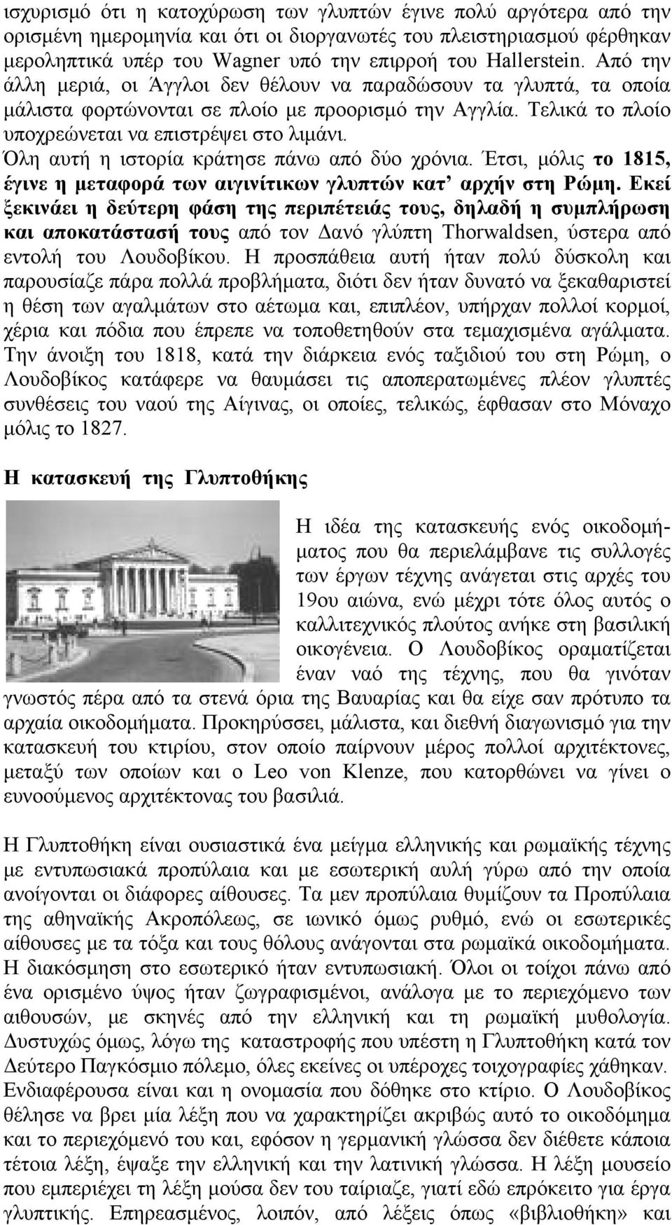 Όλη αυτή η ιστορία κράτησε πάνω από δύο χρόνια. Έτσι, μόλις το 1815, έγινε η μεταφορά των αιγινίτικων γλυπτών κατ αρχήν στη Ρώμη.