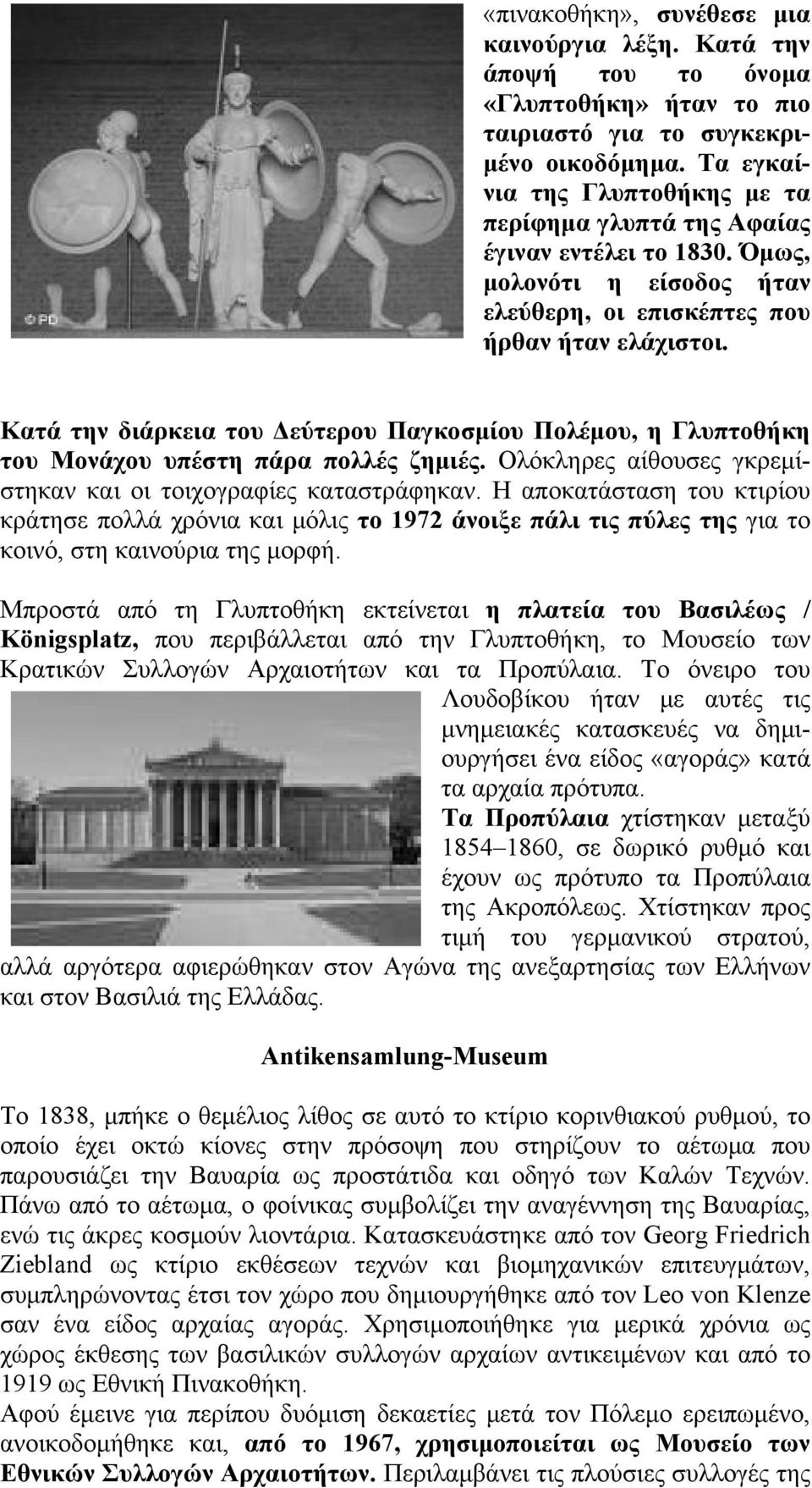 Κατά την διάρκεια του Δεύτερου Παγκοσμίου Πολέμου, η Γλυπτοθήκη του Μονάχου υπέστη πάρα πολλές ζημιές. Ολόκληρες αίθουσες γκρεμίστηκαν και οι τοιχογραφίες καταστράφηκαν.