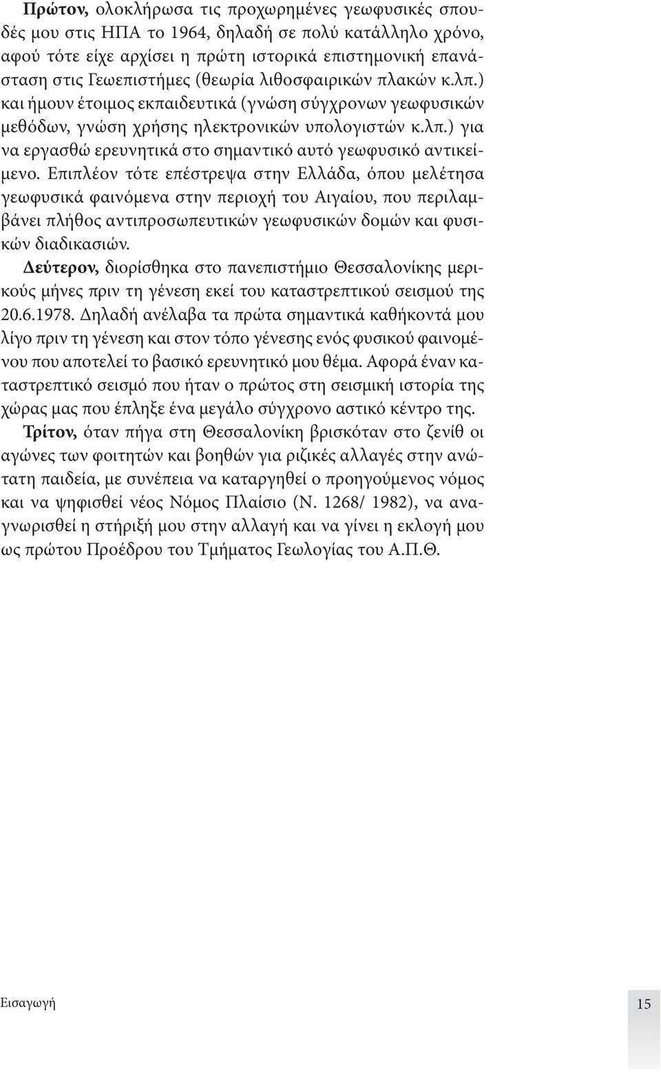 Επιπλέον τότε επέστρεψα στην Ελλάδα, όπου μελέτησα γεωφυσικά φαινόμενα στην περιοχή του Αιγαίου, που περιλαμβάνει πλήθος αντιπροσωπευτικών γεωφυσικών δομών και φυσικών διαδικασιών.