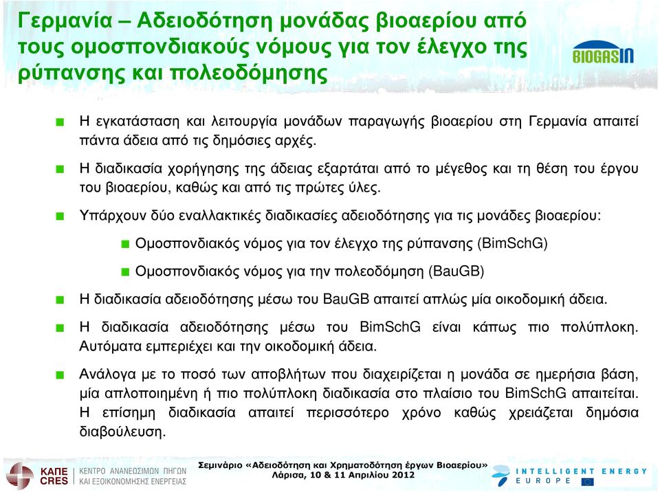 Υπάρχουν δύο εναλλακτικές διαδικασίες αδειοδότησης για τις µονάδες βιοαερίου: Οµοσπονδιακός νόµος για τον έλεγχο της ρύπανσης (BimSchG) Οµοσπονδιακός νόµος για την πολεοδόµηση (BauGB) Η διαδικασία