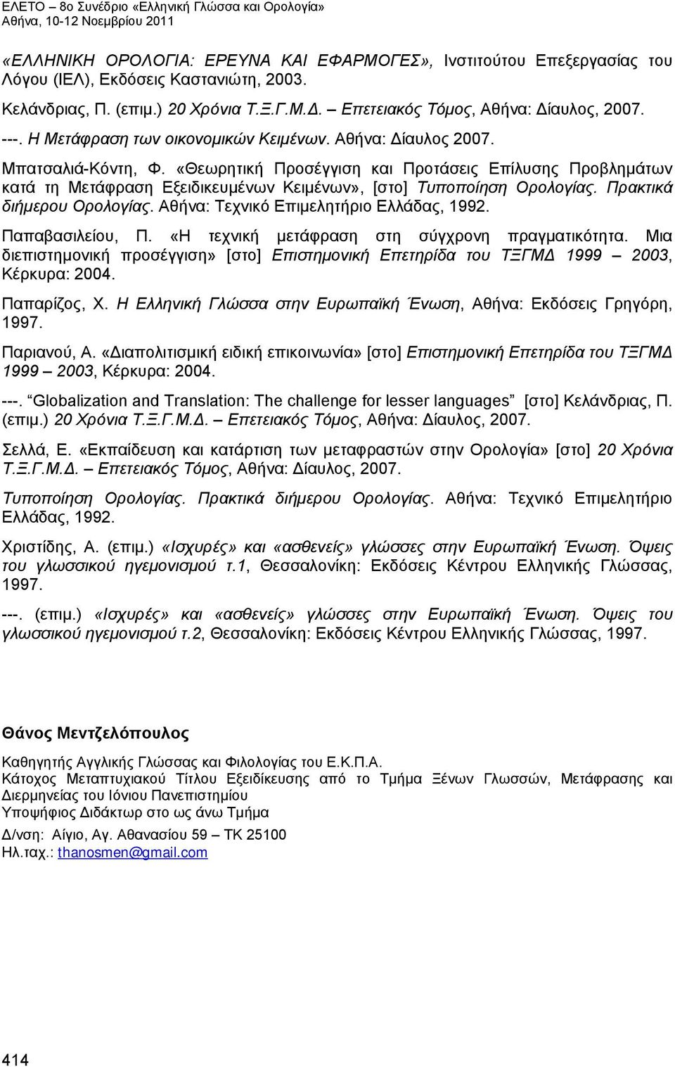 «Θεωρητική Προσέγγιση και Προτάσεις Επίλυσης Προβλημάτων κατά τη Μετάφραση Εξειδικευμένων Κειμένων», [στο] Τυποποίηση Ορολογίας. Πρακτικά διήμερου Ορολογίας. Αθήνα: Τεχνικό Επιμελητήριο Ελλάδας, 1992.