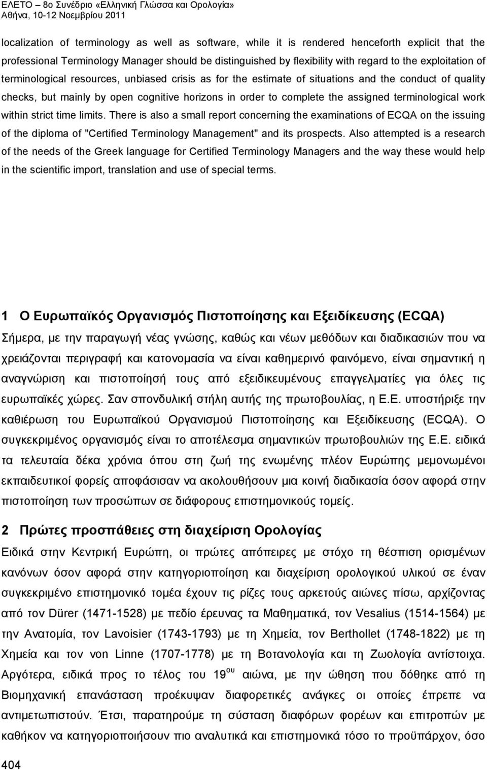 terminological work within strict time limits. There is also a small report concerning the examinations of ECQA on the issuing of the diploma of "Certified Terminology Management" and its prospects.