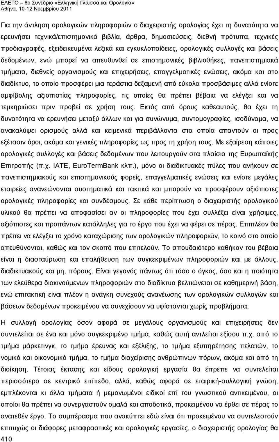 επαγγελματικές ενώσεις, ακόμα και στο διαδίκτυο, το οποίο προσφέρει μια τεράστια δεξαμενή από εύκολα προσβάσιμες αλλά ενίοτε αμφίβολης αξιοπιστίας πληροφορίες, τις οποίες θα πρέπει βέβαια να ελέγξει