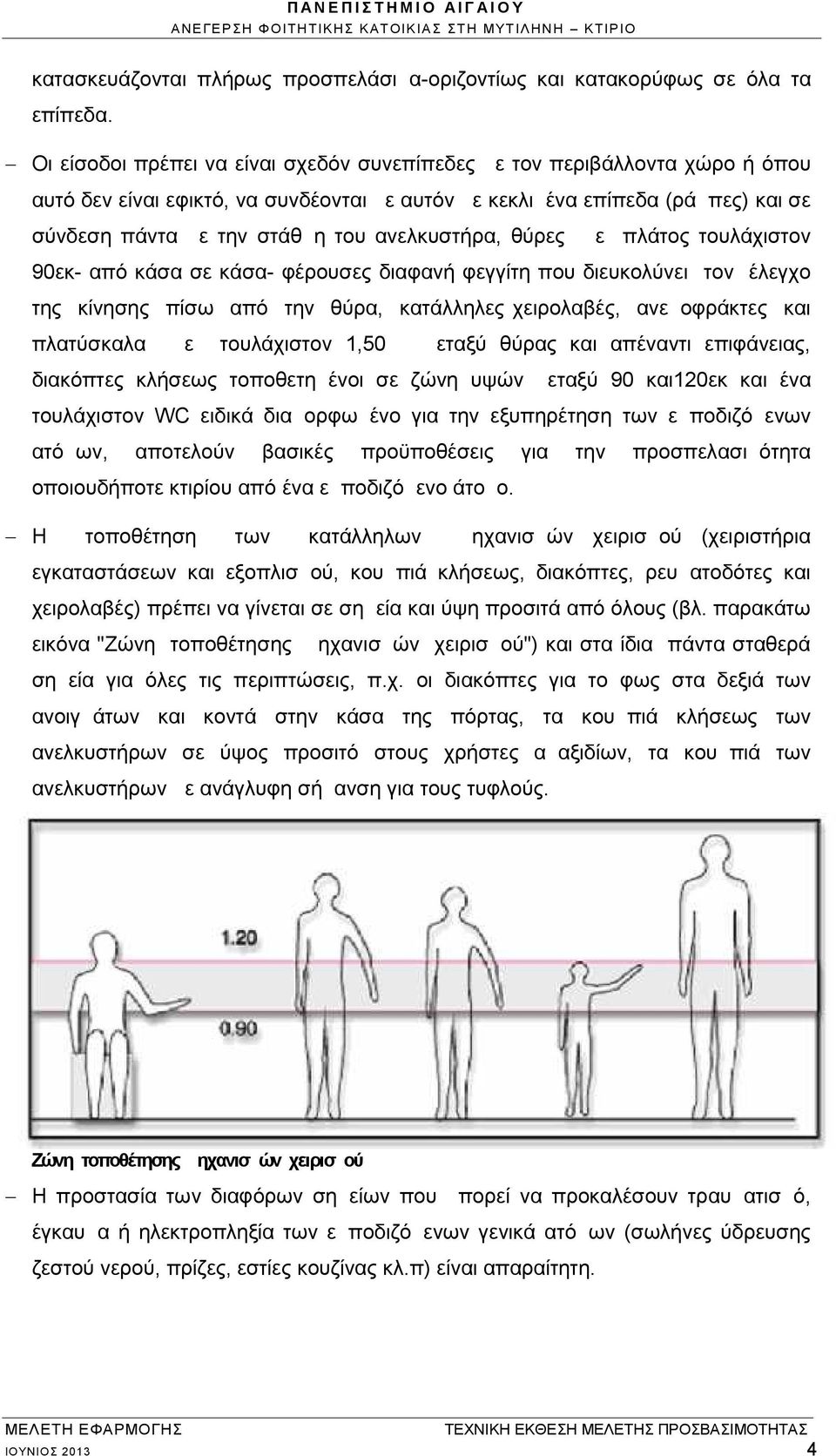 ανελκυστήρα, θύρες με πλάτος τουλάχιστον 90εκ- από κάσα σε κάσα- φέρουσες διαφανή φεγγίτη που διευκολύνει τον έλεγχο της κίνησης πίσω από την θύρα, κατάλληλες χειρολαβές, ανεμοφράκτες και πλατύσκαλα