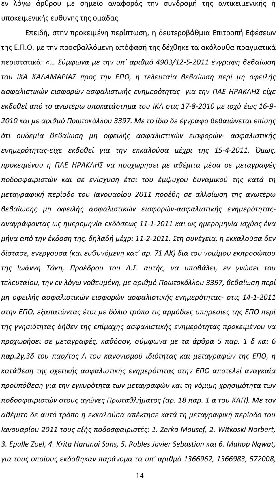 οφειλής ασφαλιστικών εισφορών-ασφαλιστικής ενημερότητας- για την ΠΑΕ ΗΡΑΚΛΗΣ είχε εκδοθεί από το ανωτέρω υποκατάστημα του ΙΚΑ στις 17-8-2010 με ισχύ έως 16-9- 2010 και με αριθμό Πρωτοκόλλου 3397.