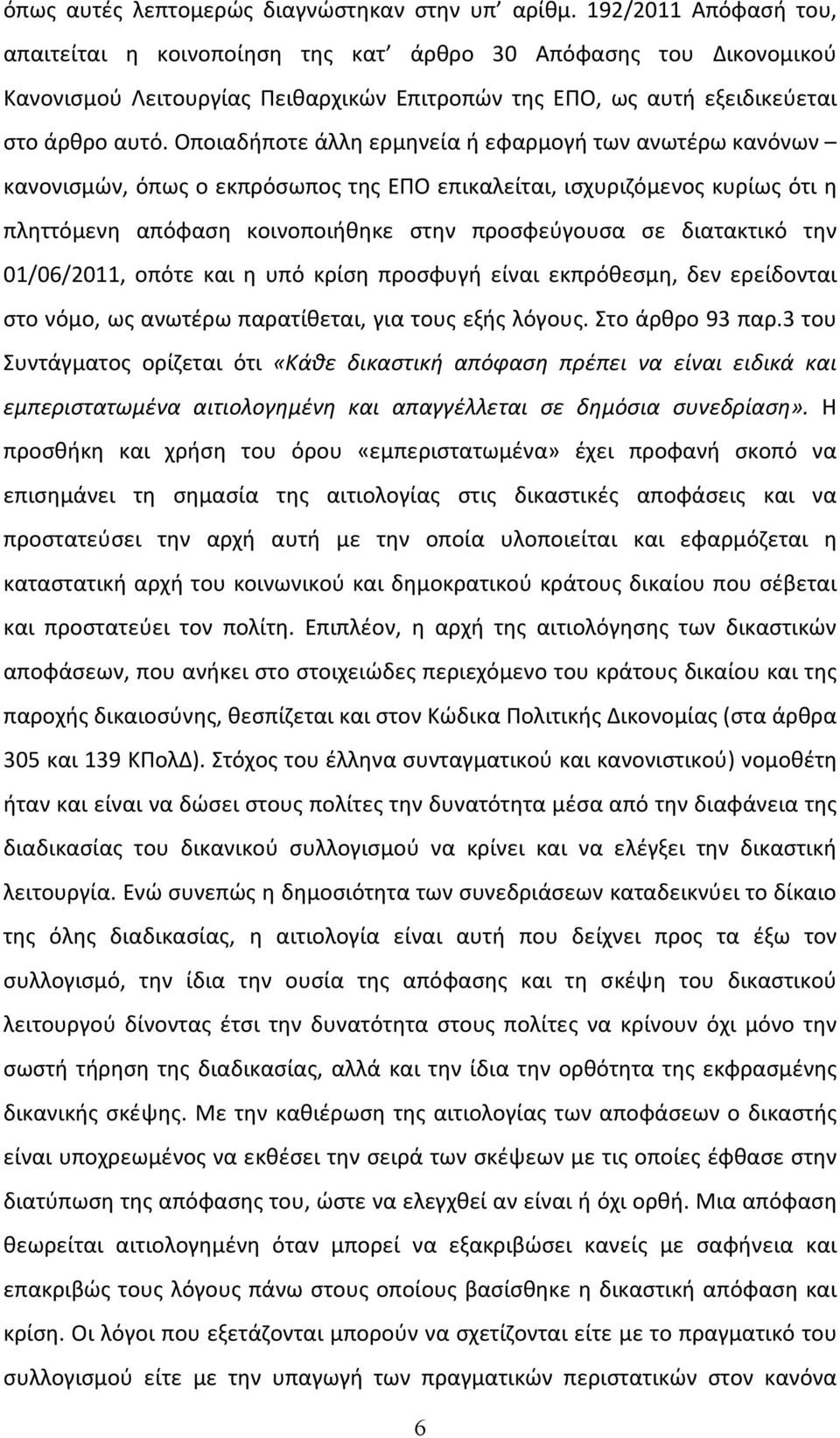 Οποιαδήποτε άλλη ερμηνεία ή εφαρμογή των ανωτέρω κανόνων κανονισμών, όπως ο εκπρόσωπος της ΕΠΟ επικαλείται, ισχυριζόμενος κυρίως ότι η πληττόμενη απόφαση κοινοποιήθηκε στην προσφεύγουσα σε διατακτικό