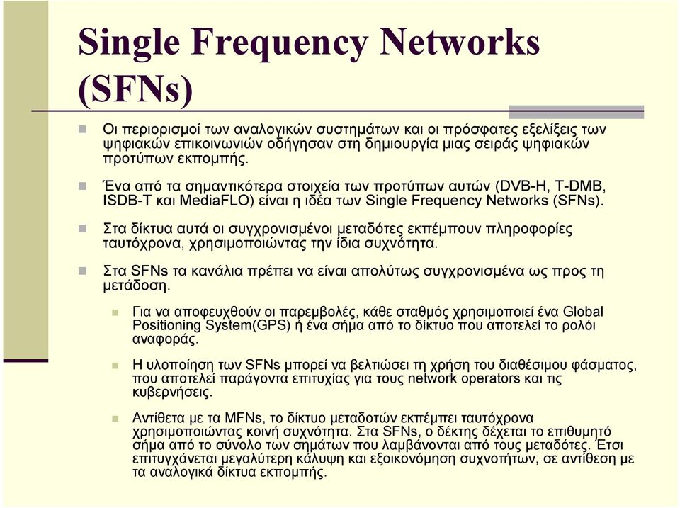 Στα δίκτυα αυτά οι συγχρονισµένοι µεταδότες εκπέµπουν πληροφορίες ταυτόχρονα, χρησιµοποιώντας την ίδια συχνότητα. Στα SFNs τα κανάλια πρέπει να είναι απολύτως συγχρονισµένα ως προς τη µετάδοση.