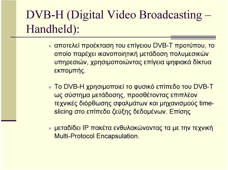 Το DVB-H χρησιµοποιεί το φυσικό επίπεδο του DVB-T ως σύστηµα µετάδοσης, προσθέτοντας επιπλέον τεχνικές διόρθωσης