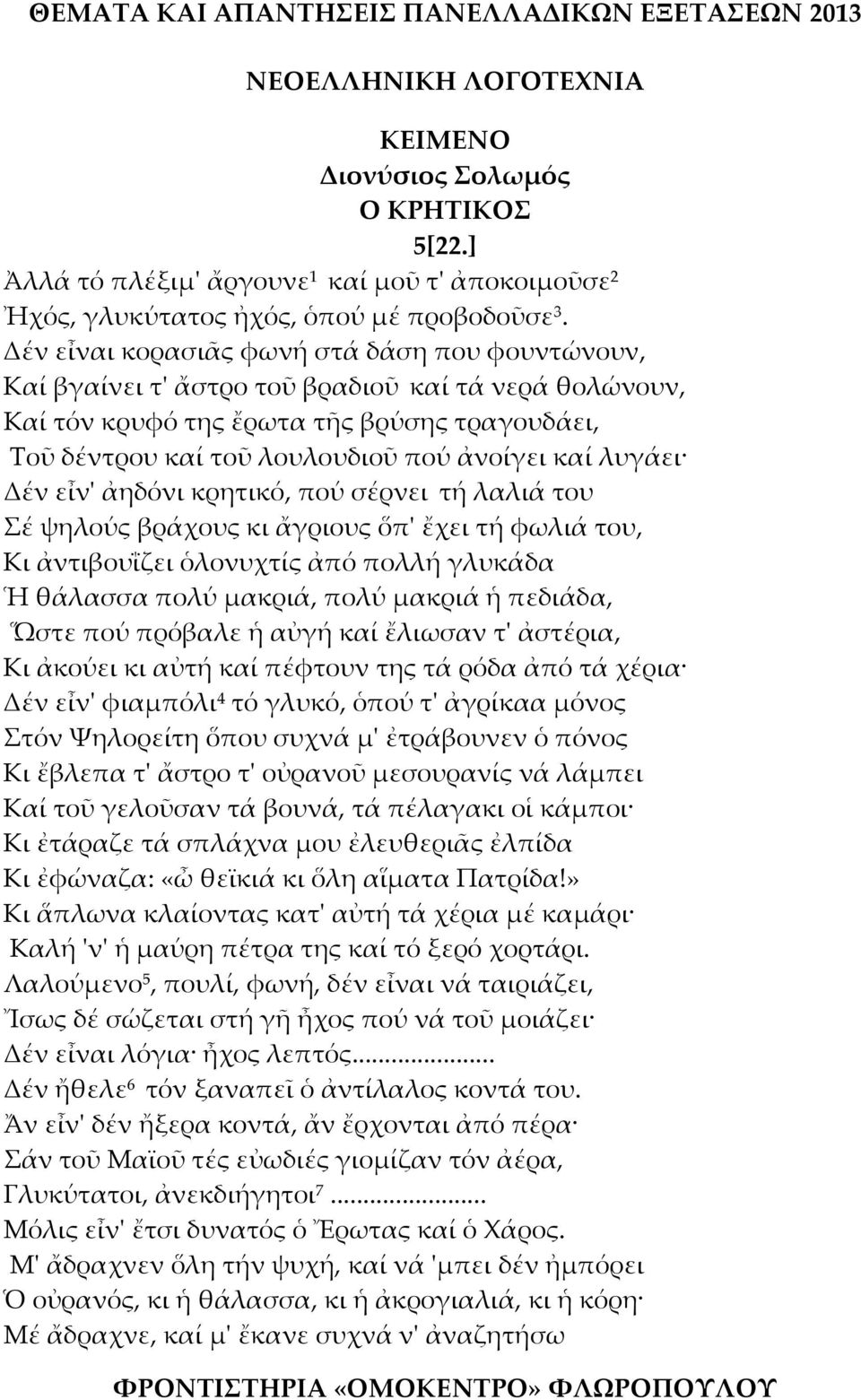 λυγάει Δέν εἶνʹ ἀηδόνι κρητικό, πού σέρνει τή λαλιά του Σέ ψηλούς βράχους κι ἄγριους ὅπʹ ἔχει τή φωλιά του, Κι ἀντιβουΐζει ὁλονυχτίς ἀπό πολλή γλυκάδα Ἡ θάλασσα πολύ μακριά, πολύ μακριά ἡ πεδιάδα,