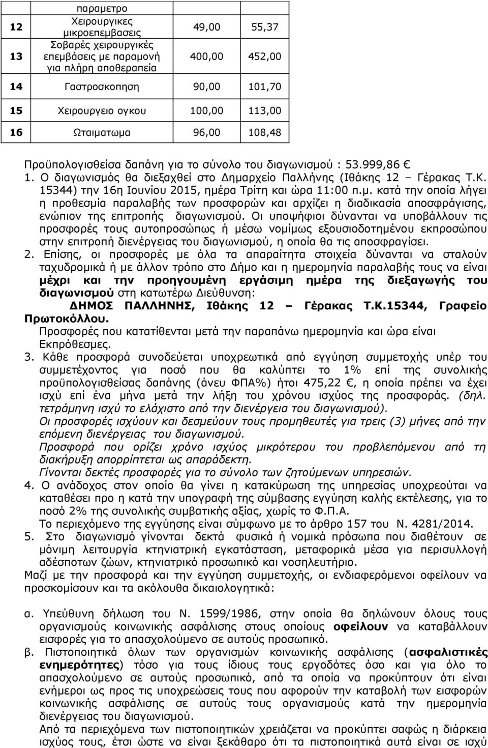 15344) την 16η Ιουνίου 2015, ημέρα Τρίτη και ώρα 11:00 π.μ. κατά την οποία λήγει η προθεσμία παραλαβής των προσφορών και αρχίζει η διαδικασία αποσφράγισης, ενώπιον της επιτροπής διαγωνισμού.