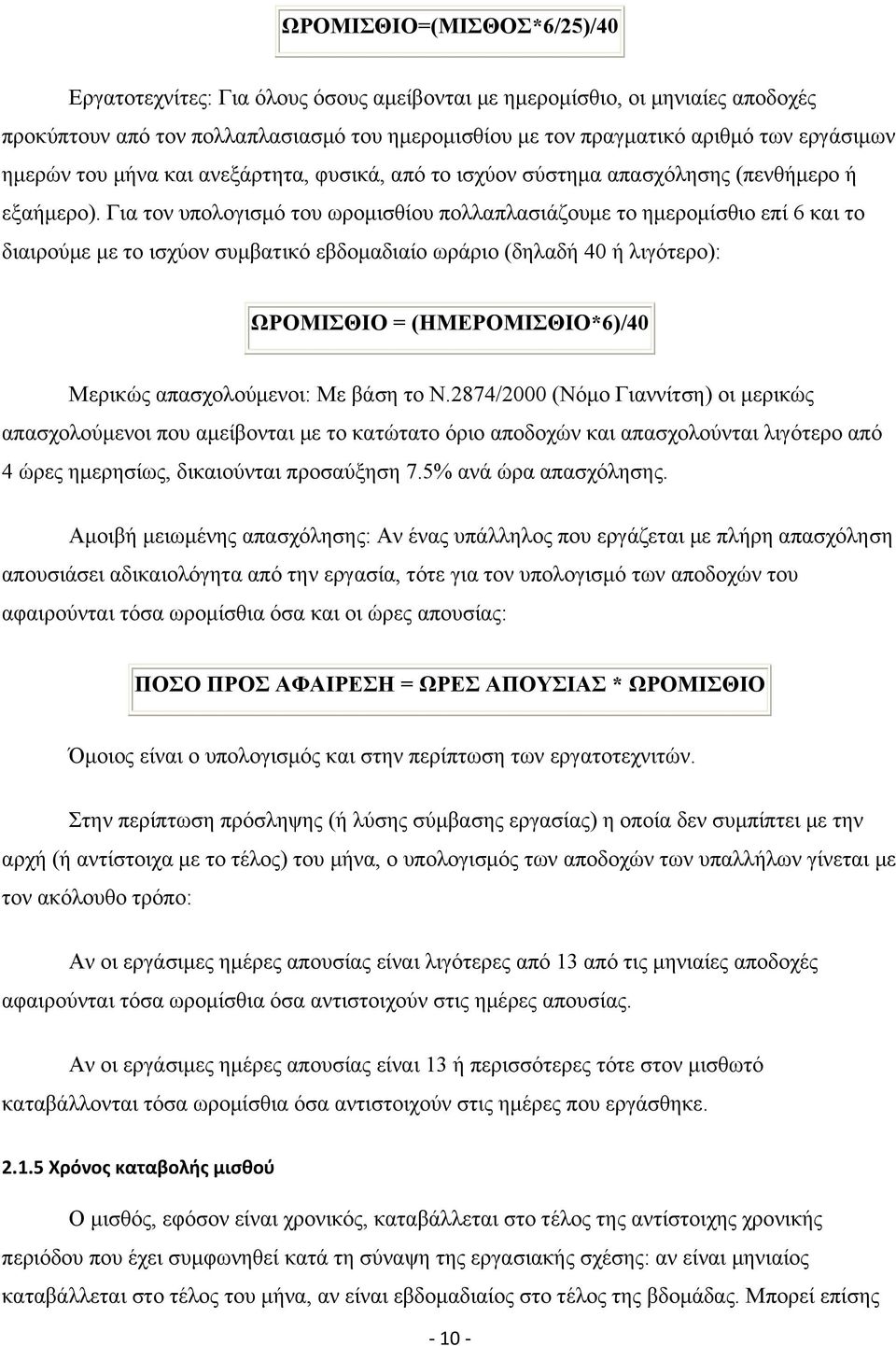 Για τον υπολογισμό του ωρομισθίου πολλαπλασιάζουμε το ημερομίσθιο επί 6 και το διαιρούμε με το ισχύον συμβατικό εβδομαδιαίο ωράριο (δηλαδή 40 ή λιγότερο): ΩΡΟΜΙΣΘΙΟ = (ΗΜΕΡΟΜΙΣΘΙΟ*6)/40 Μερικώς