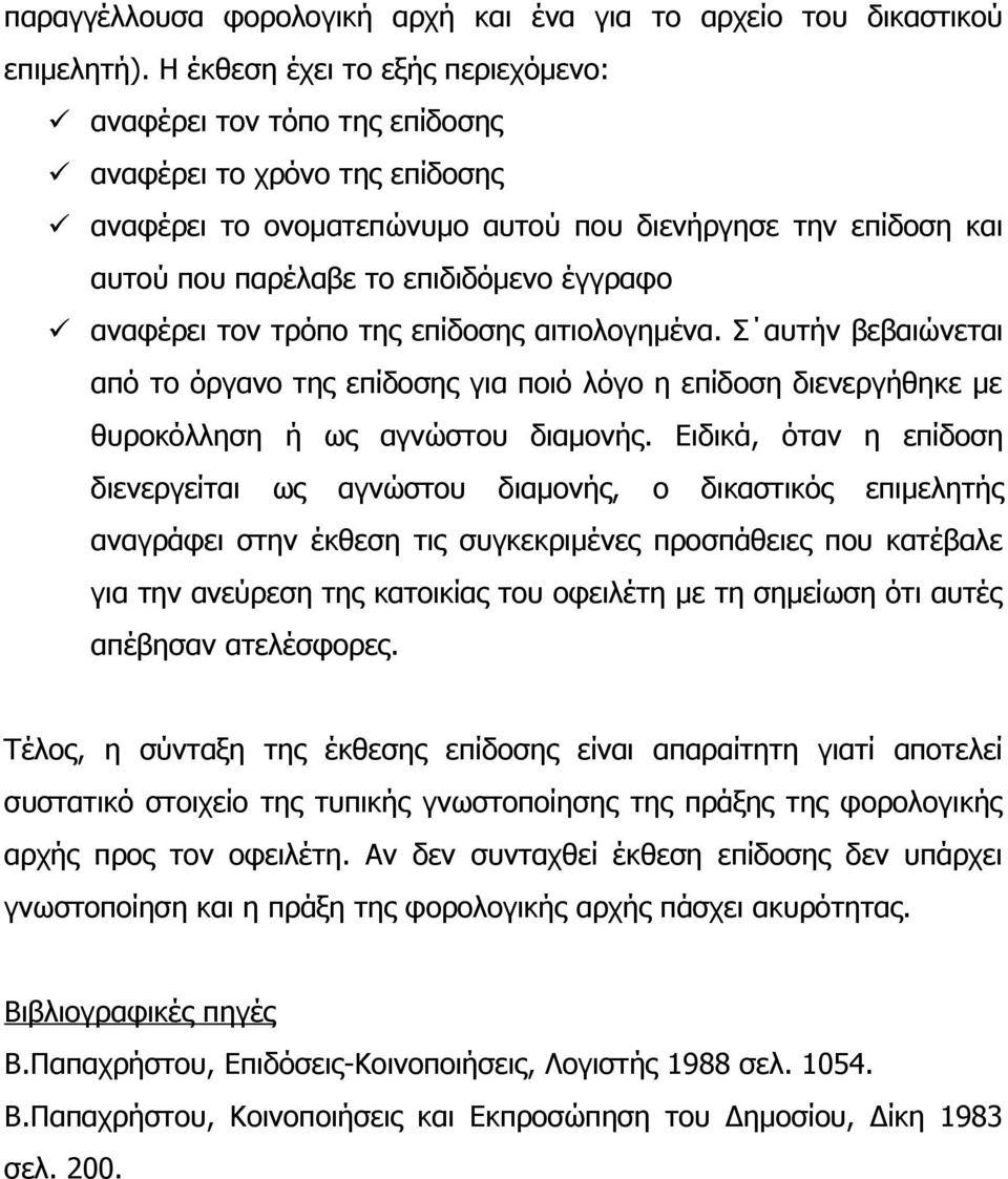 έγγραφο αναφέρει τον τρόπο της επίδοσης αιτιολογημένα. Σ αυτήν βεβαιώνεται από το όργανο της επίδοσης για ποιό λόγο η επίδοση διενεργήθηκε με θυροκόλληση ή ως αγνώστου διαμονής.