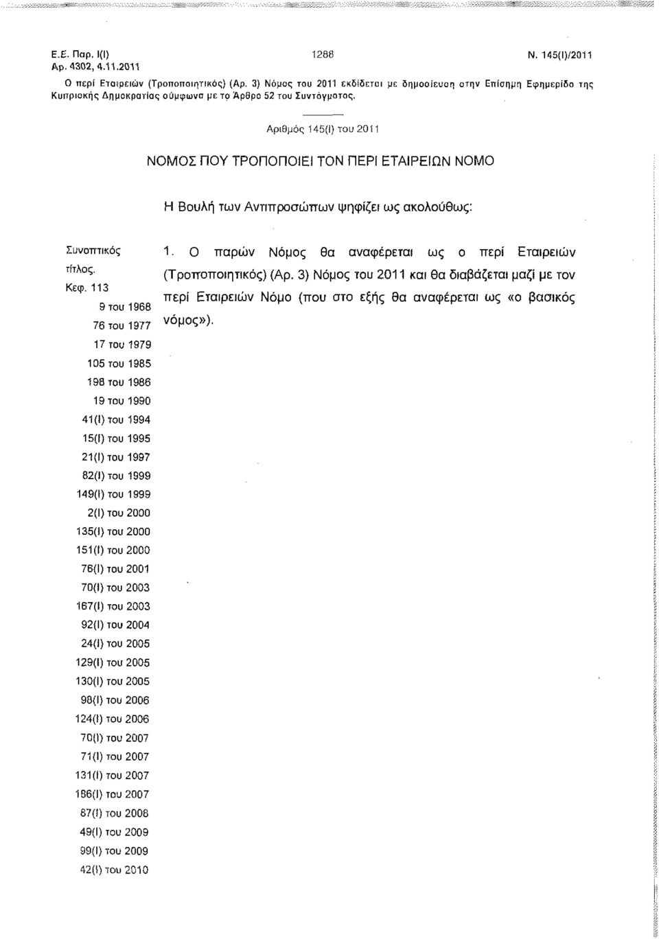 Αριθμό 145(1) του 2011 ΝΟΜΟΣ ΠΟΥ ΤΡΟΠΟΠΟΙΕΙ ΤΟΝ ΠΕΡΙ ΕΤΑΙΡΕΙΩΝ ΝΟΜΟ Η Βουλή των Αντιπ ροσώπ ων ψηφίζει ω ακολούθω : Συνοπτικό 1. ο παρών Νόμο θα αναφέρεται ω ο περί Εταιρειών τίταο Κεφ.