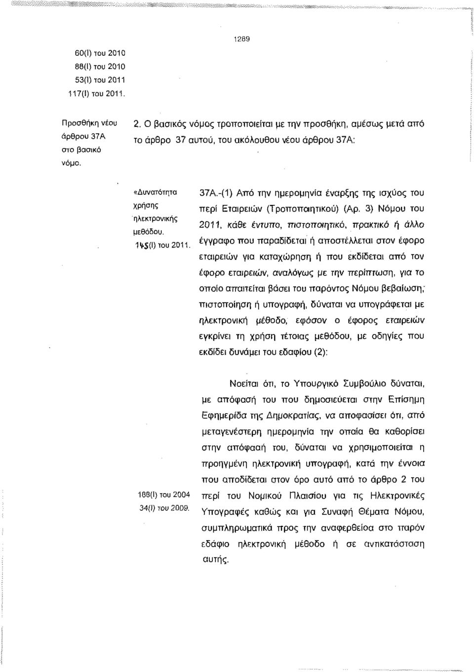 3) Νόμου του 2011, κάθε έντυπο, πιστοποιητικό, πρακτικό ή άλλο έγγραφο που παραδίδεται ή αποστέλλεται στον έφορο εταιρειών για καταχώρηση ή που εκδίδεται από τον έφορο εταιρειών, αναλόγω με την