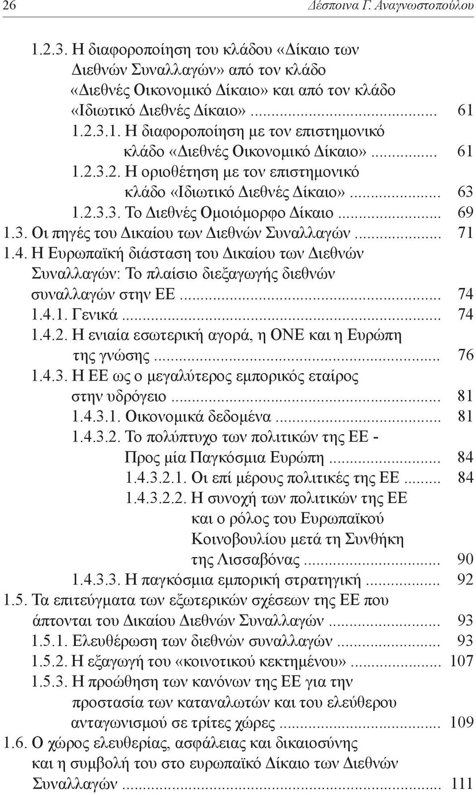 Η Ευρωπαϊκή διάσταση του Δικαίου των Διεθνών Συναλλαγών: Το πλαίσιο διεξαγωγής διεθνών συναλλαγών στην ΕΕ... 74 1.4.1. Γενικά... 74 1.4.2. Η ενιαία εσωτερική αγορά, η ΟΝΕ και η Ευρώπη της γνώσης.