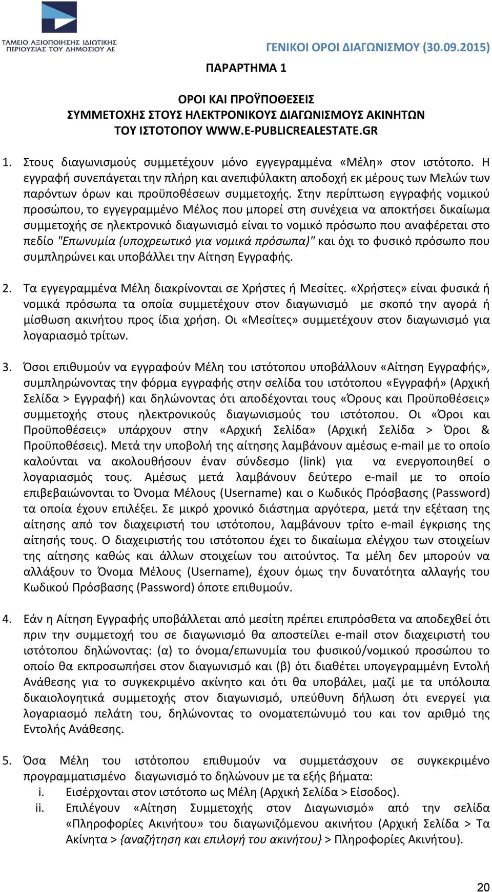 Στην περίπτωση εγγραφής νομικού προσώπου, το εγγεγραμμένο Μέλος που μπορεί στη συνέχεια να αποκτήσει δικαίωμα συμμετοχής σε ηλεκτρονικό διαγωνισμό είναι το νομικό πρόσωπο που αναφέρεται στο πεδίο