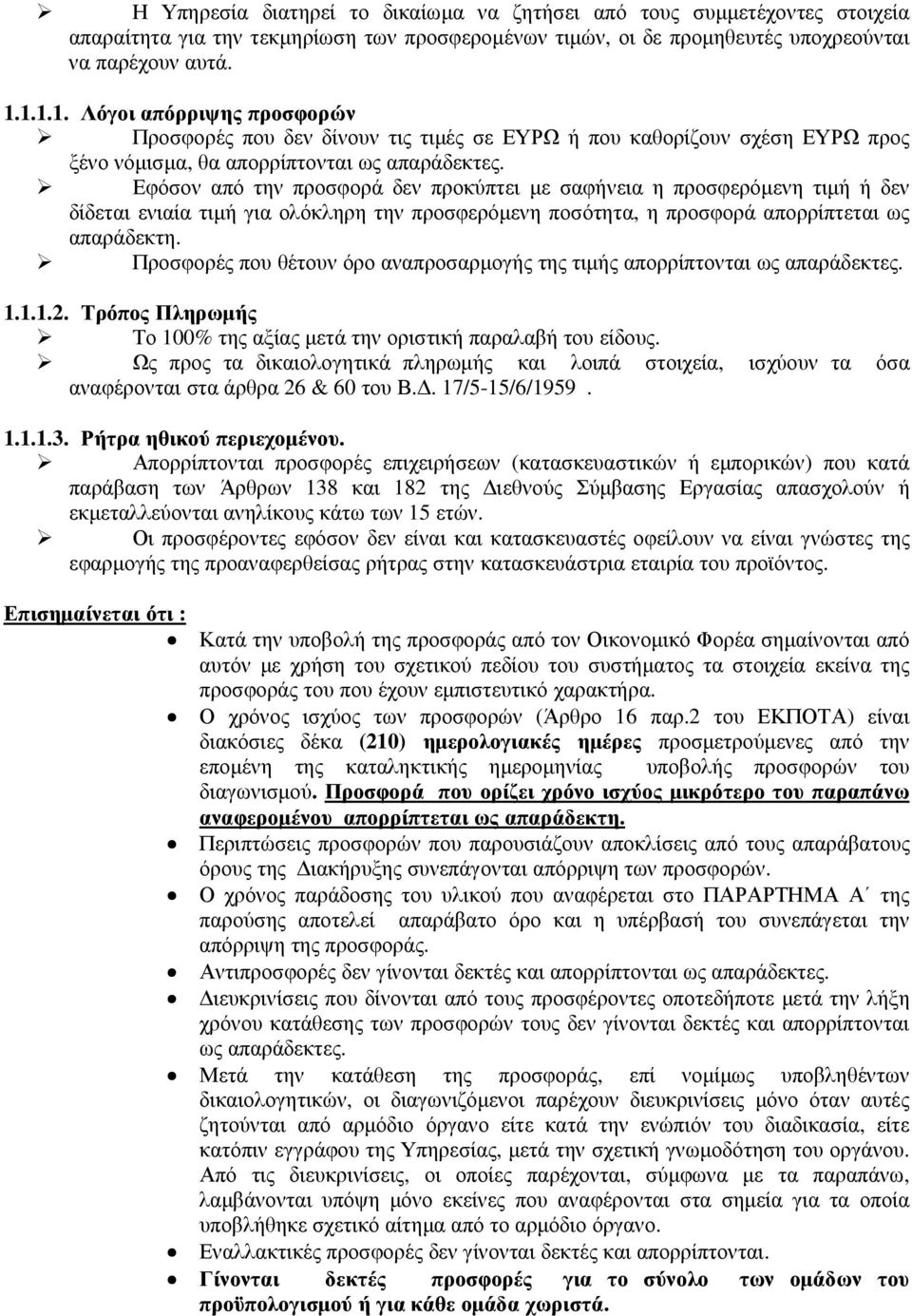 Εφόσον από την προσφορά δεν προκύπτει με σαφήνεια η προσφερόμενη τιμή ή δεν δίδεται ενιαία τιμή για ολόκληρη την προσφερόμενη ποσότητα, η προσφορά απορρίπτεται ως απαράδεκτη.