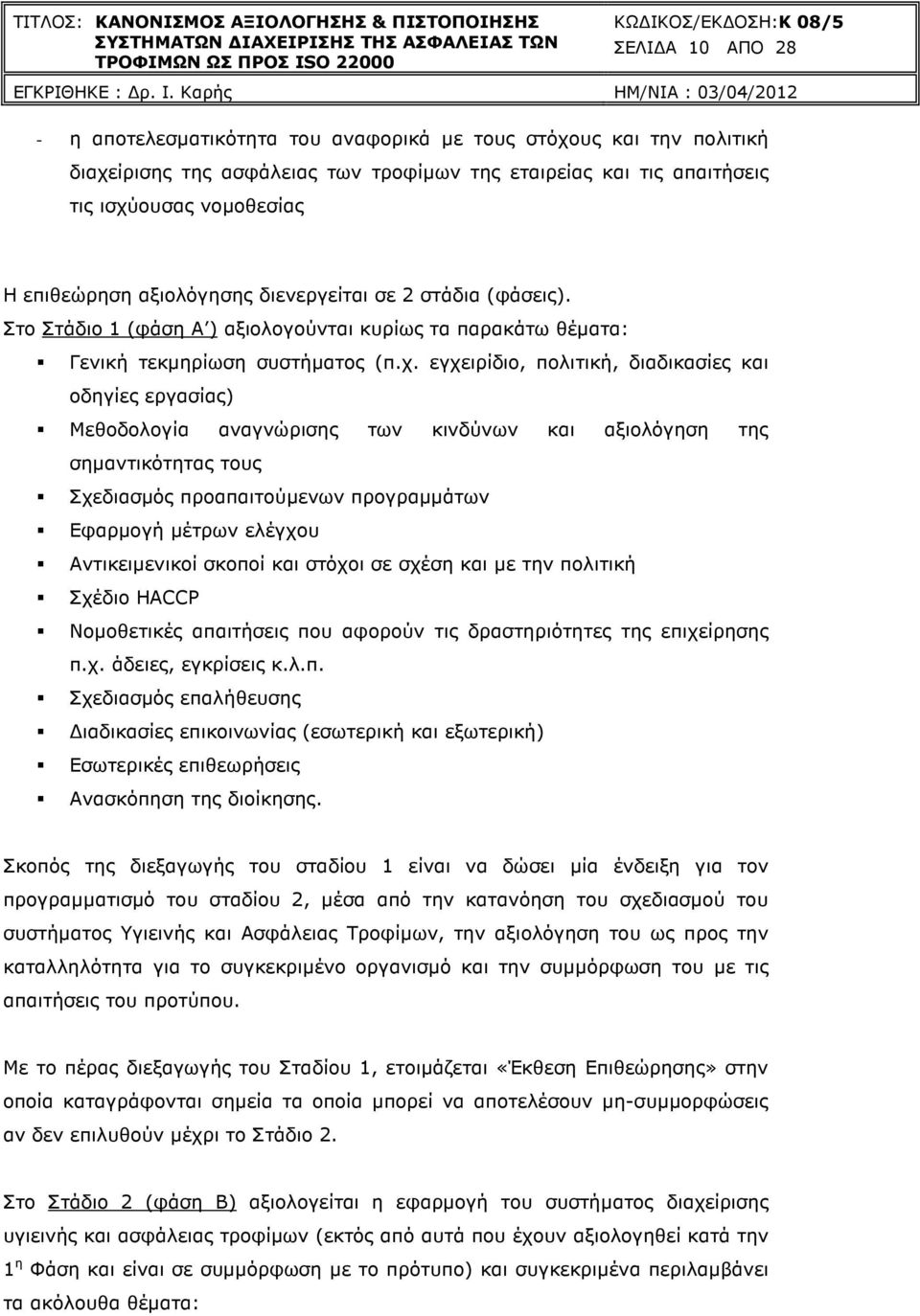 εγχειρίδιο, πολιτική, διαδικασίες και οδηγίες εργασίας) Μεθοδολογία αναγνώρισης των κινδύνων και αξιολόγηση της σηµαντικότητας τους Σχεδιασµός προαπαιτούµενων προγραµµάτων Εφαρµογή µέτρων ελέγχου