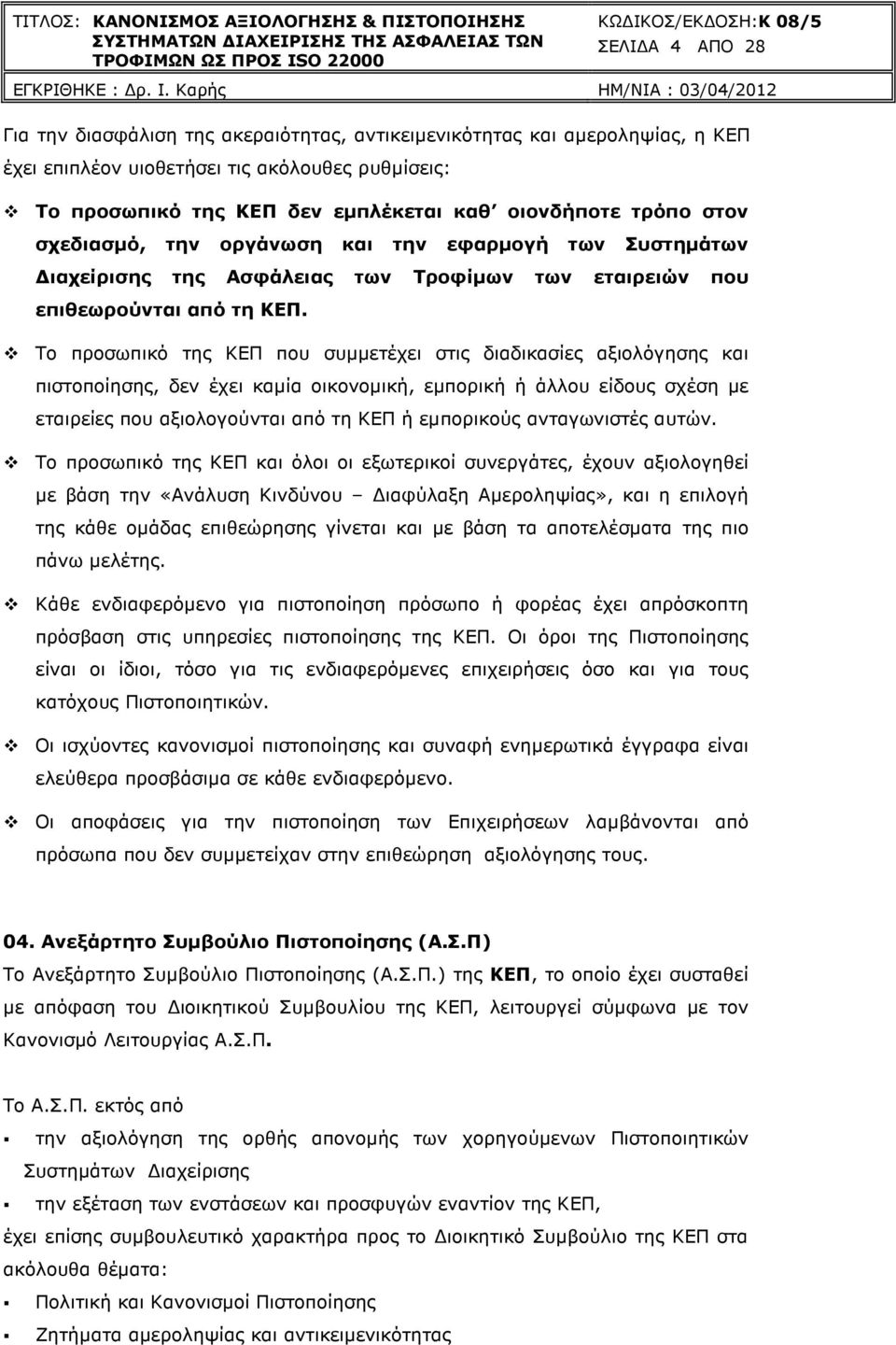 Το προσωπικό της ΚΕΠ που συµµετέχει στις διαδικασίες αξιολόγησης και πιστοποίησης, δεν έχει καµία οικονοµική, εµπορική ή άλλου είδους σχέση µε εταιρείες που αξιολογούνται από τη ΚΕΠ ή εµπορικούς