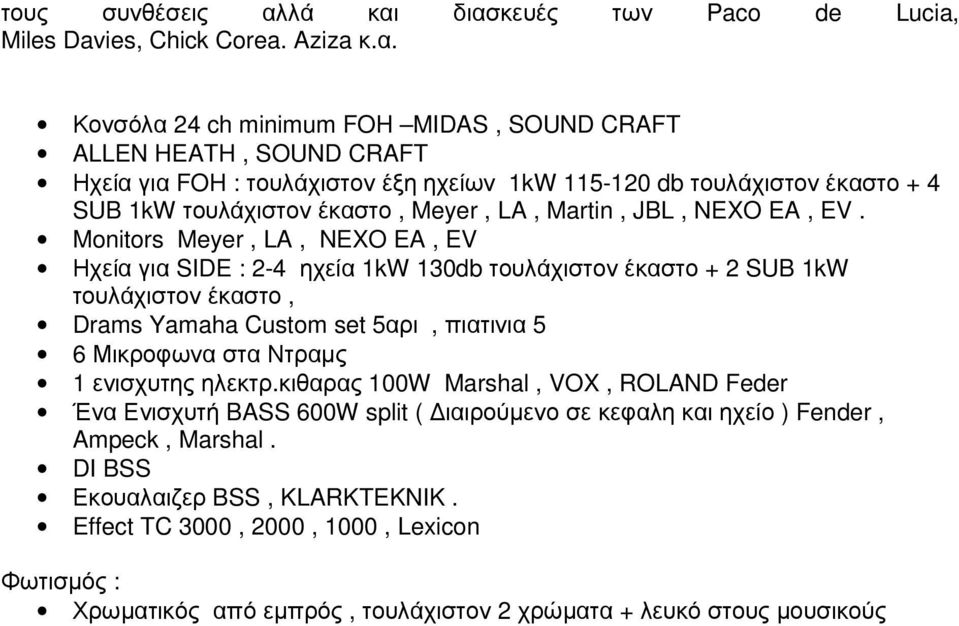 διασκευές των Paco de Lucia, Miles Davies, Chick Corea. Aziza κ.α. Κονσόλα 24 ch minimum FOH MIDAS, SOUND CRAFT ALLEN HEATH, SOUND CRAFT Ηχεία για FOH : τουλάχιστον έξη ηχείων 1kW 115-120 db
