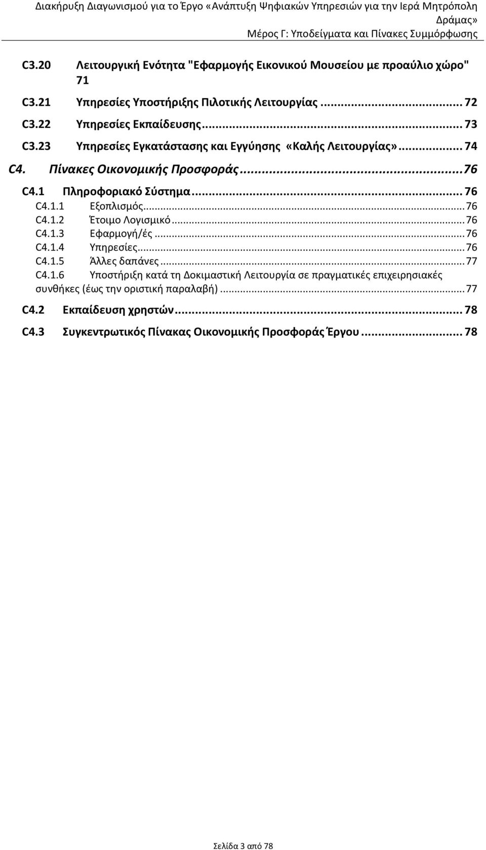 .. 76 C4.1.2 Έτοιμο Λογισμικό... 76 C4.1.3 Εφαρμογή/ές... 76 C4.1.4 Υπηρεσίες... 76 C4.1.5 Άλλες δαπάνες... 77 C4.1.6 Υποστήριξη κατά τη Δοκιμαστική Λειτουργία σε πραγματικές επιχειρησιακές συνθήκες (έως την οριστική παραλαβή).