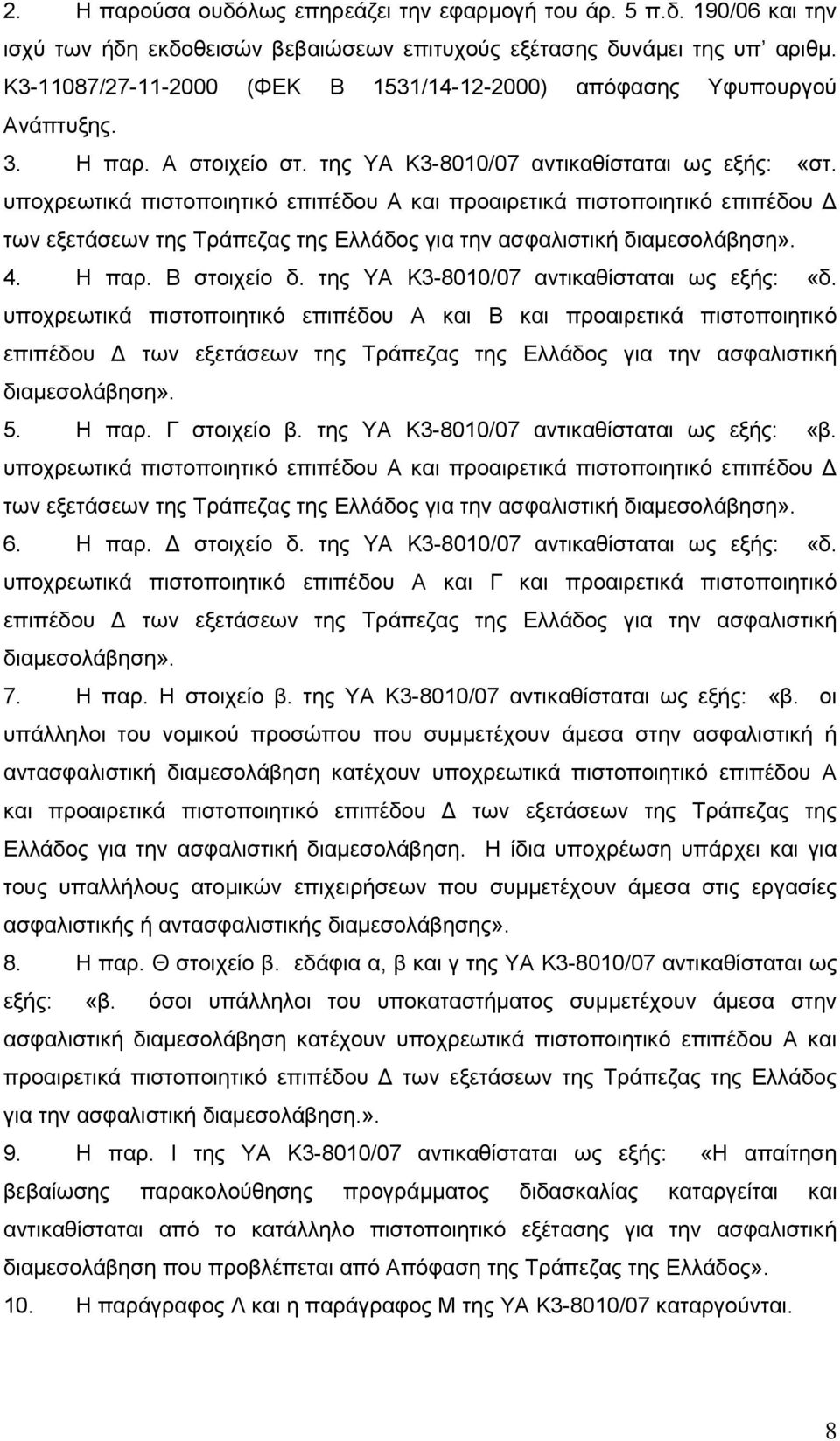 υποχρεωτικά πιστοποιητικό επιπέδου Α και προαιρετικά πιστοποιητικό επιπέδου Δ των εξετάσεων της Τράπεζας της Ελλάδος για την ασφαλιστική διαμεσολάβηση». 4. Η παρ. Β στοιχείο δ.