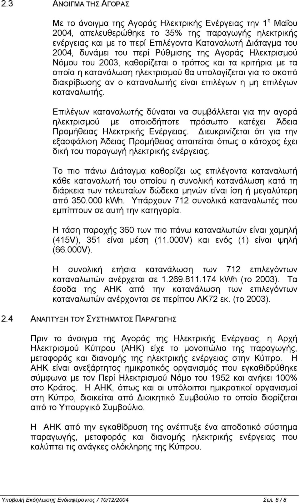 καταναλωτής είναι επιλέγων η µη επιλέγων καταναλωτής. Επιλέγων καταναλωτής δύναται να συµβάλλεται για την αγορά ηλεκτρισµού µε οποιοδήποτε πρόσωπο κατέχει Άδεια Προµήθειας Ηλεκτρικής Ενέργειας.