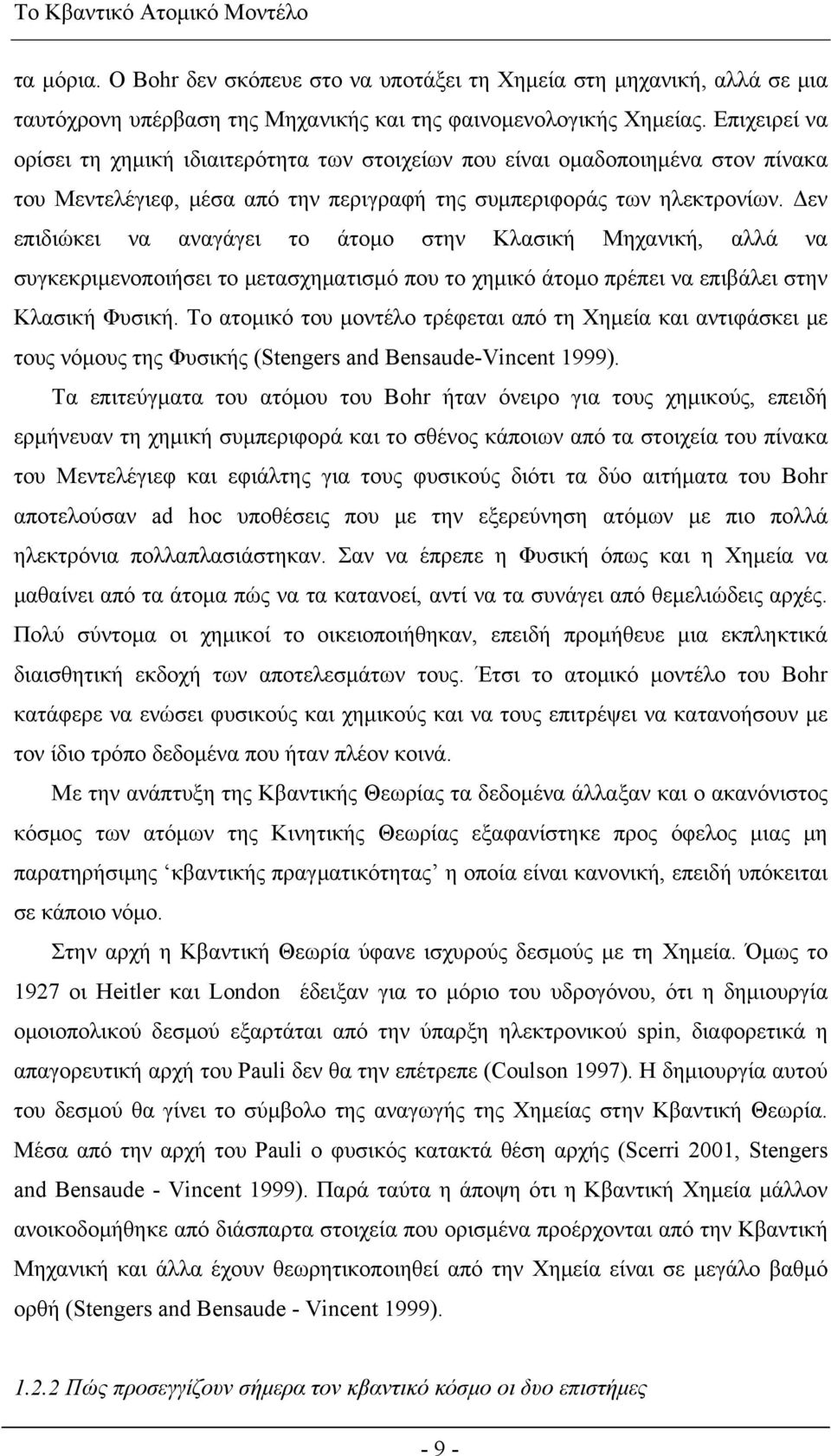 Δεν επιδιώκει να αναγάγει το άτομο στην Κλασική Μηχανική, αλλά να συγκεκριμενοποιήσει το μετασχηματισμό που το χημικό άτομο πρέπει να επιβάλει στην Κλασική Φυσική.