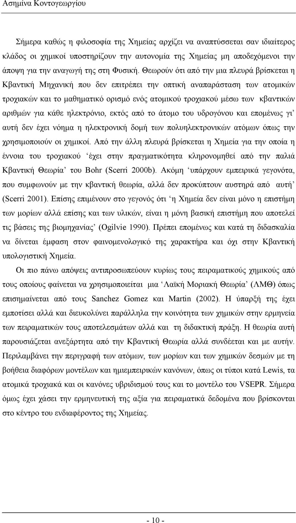 Θεωρούν ότι από την μια πλευρά βρίσκεται η Κβαντική Μηχανική που δεν επιτρέπει την οπτική αναπαράσταση των ατομικών τροχιακών και το μαθηματικό ορισμό ενός ατομικού τροχιακού μέσω των κβαντικών