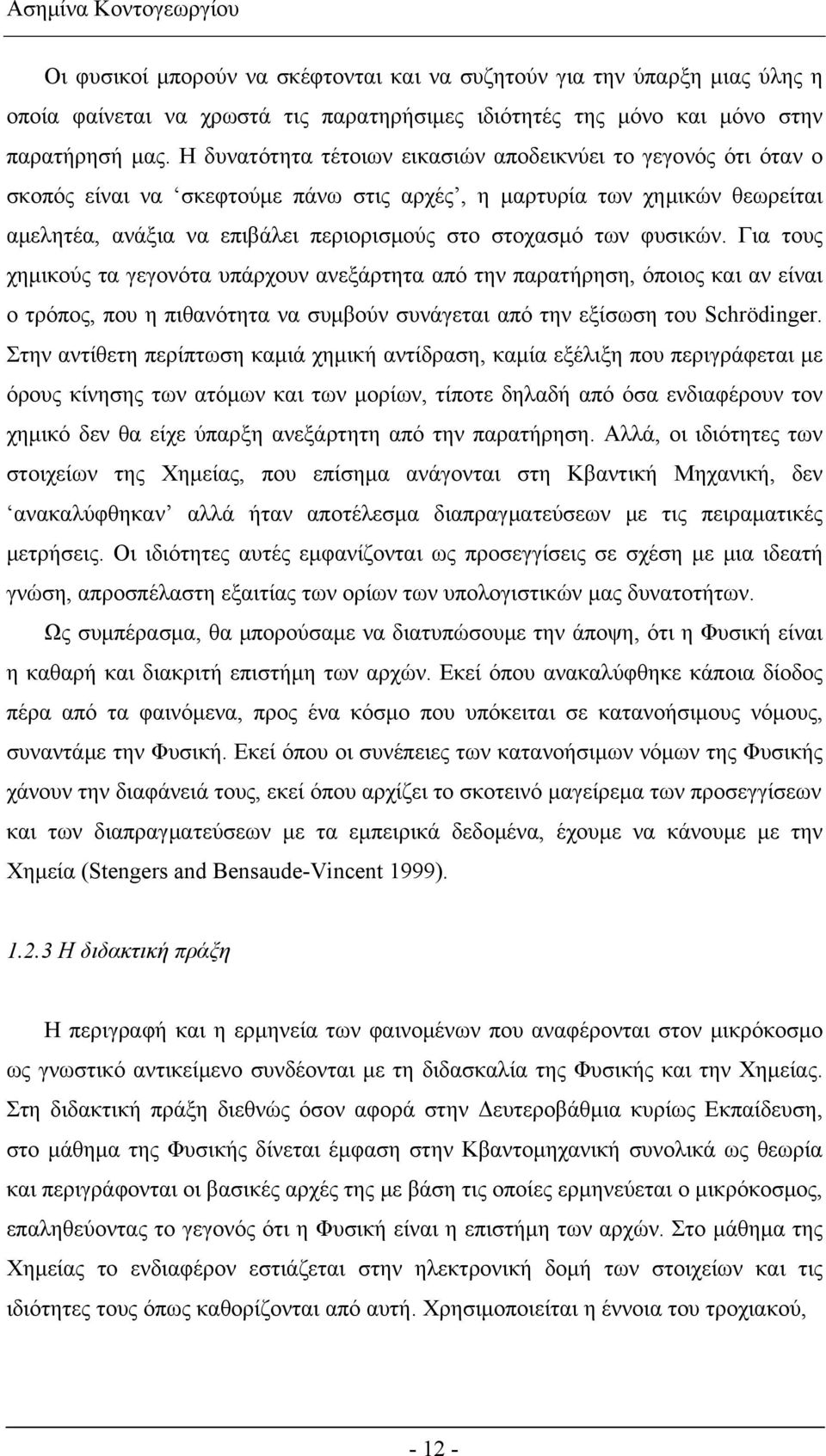 φυσικών. Για τους χημικούς τα γεγονότα υπάρχουν ανεξάρτητα από την παρατήρηση, όποιος και αν είναι ο τρόπος, που η πιθανότητα να συμβούν συνάγεται από την εξίσωση του Schrödinger.