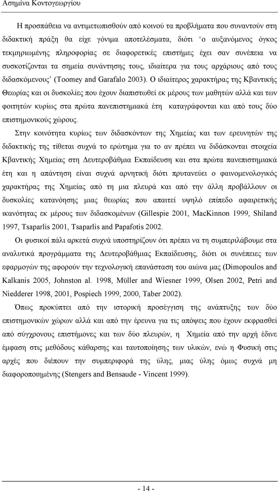 Ο ιδιαίτερος χαρακτήρας της Κβαντικής Θεωρίας και οι δυσκολίες που έχουν διαπιστωθεί εκ μέρους των μαθητών αλλά και των φοιτητών κυρίως στα πρώτα πανεπιστημιακά έτη καταγράφονται και από τους δύο