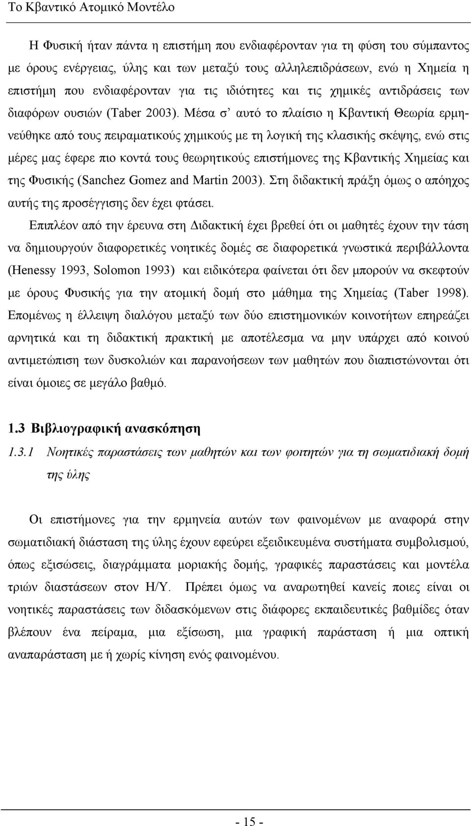 Μέσα σ αυτό το πλαίσιο η Κβαντική Θεωρία ερμηνεύθηκε από τους πειραματικούς χημικούς με τη λογική της κλασικής σκέψης, ενώ στις μέρες μας έφερε πιο κοντά τους θεωρητικούς επιστήμονες της Κβαντικής