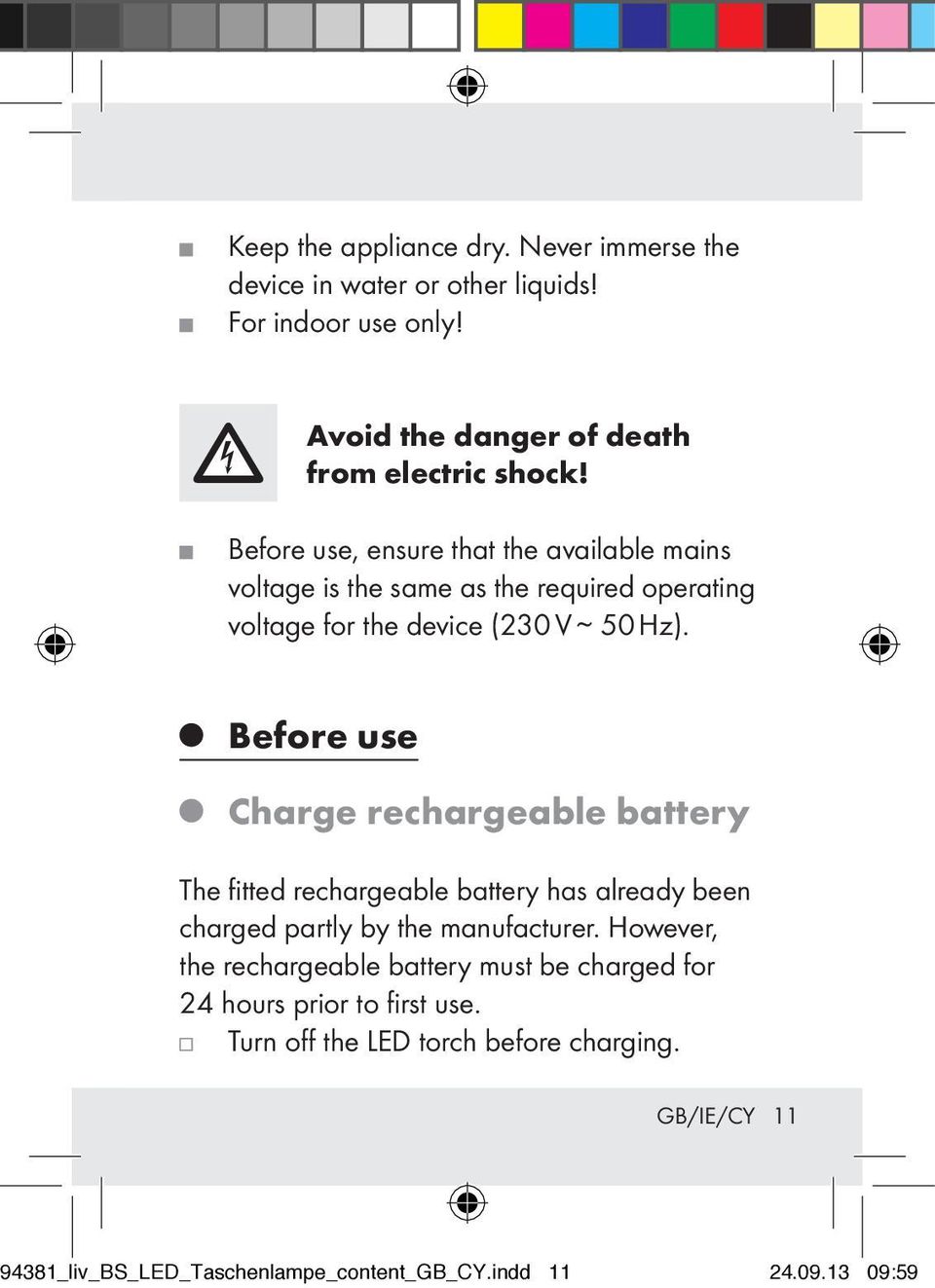 Before use Charge rechargeable battery The fitted rechargeable battery has already been charged partly by the manufacturer.