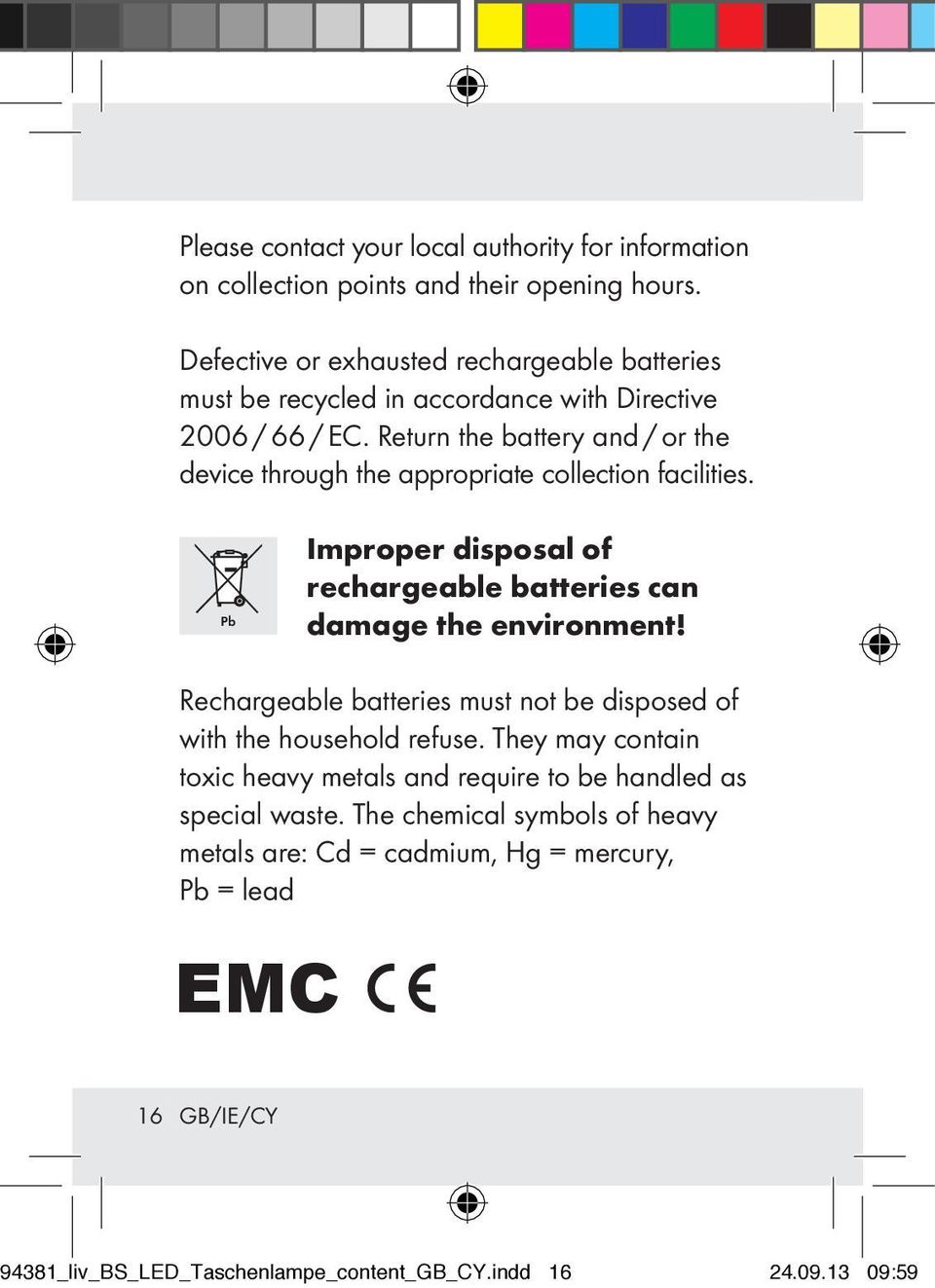 Return the battery and / or the device through the appropriate collection facilities. Pb Improper disposal of rechargeable batteries can damage the environment!